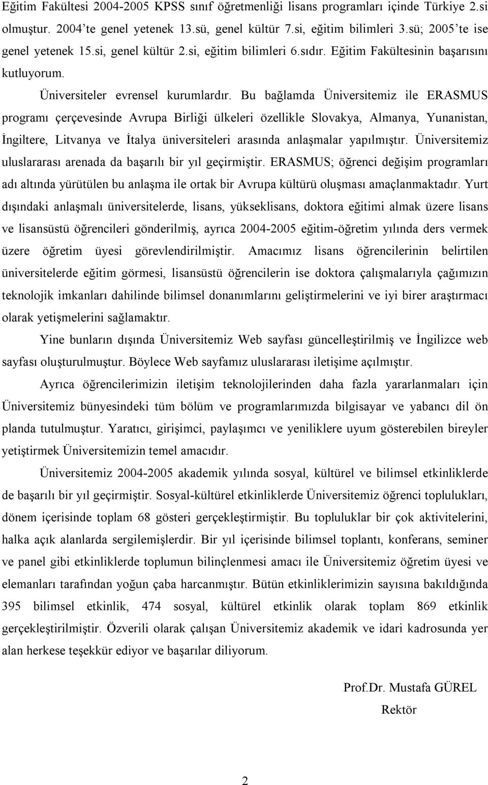 Bu bağlamda Üniversitemiz ile ERASMUS programı çerçevesinde Avrupa Birliği ülkeleri özellikle Slovakya, Almanya, Yunanistan, İngiltere, Litvanya ve İtalya üniversiteleri arasında anlaşmalar