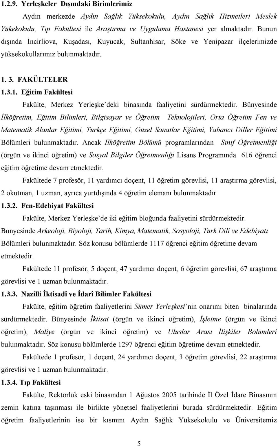 3. FAKÜLTELER 1.3.1. Eğitim Fakültesi Fakülte, Merkez Yerleşke deki binasında faaliyetini sürdürmektedir.