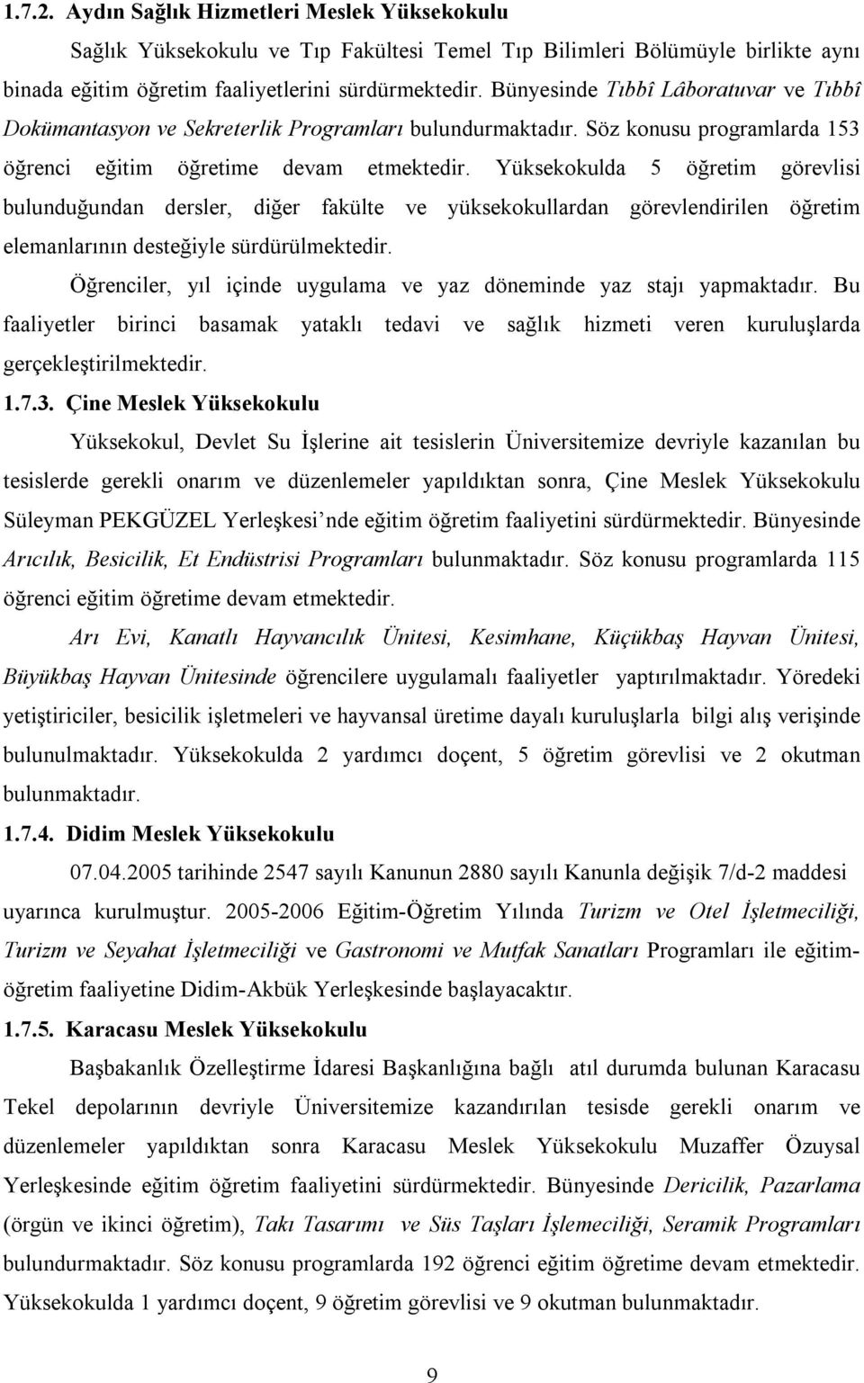 Yüksekokulda 5 öğretim görevlisi bulunduğundan dersler, diğer fakülte ve yüksekokullardan görevlendirilen öğretim elemanlarının desteğiyle sürdürülmektedir.