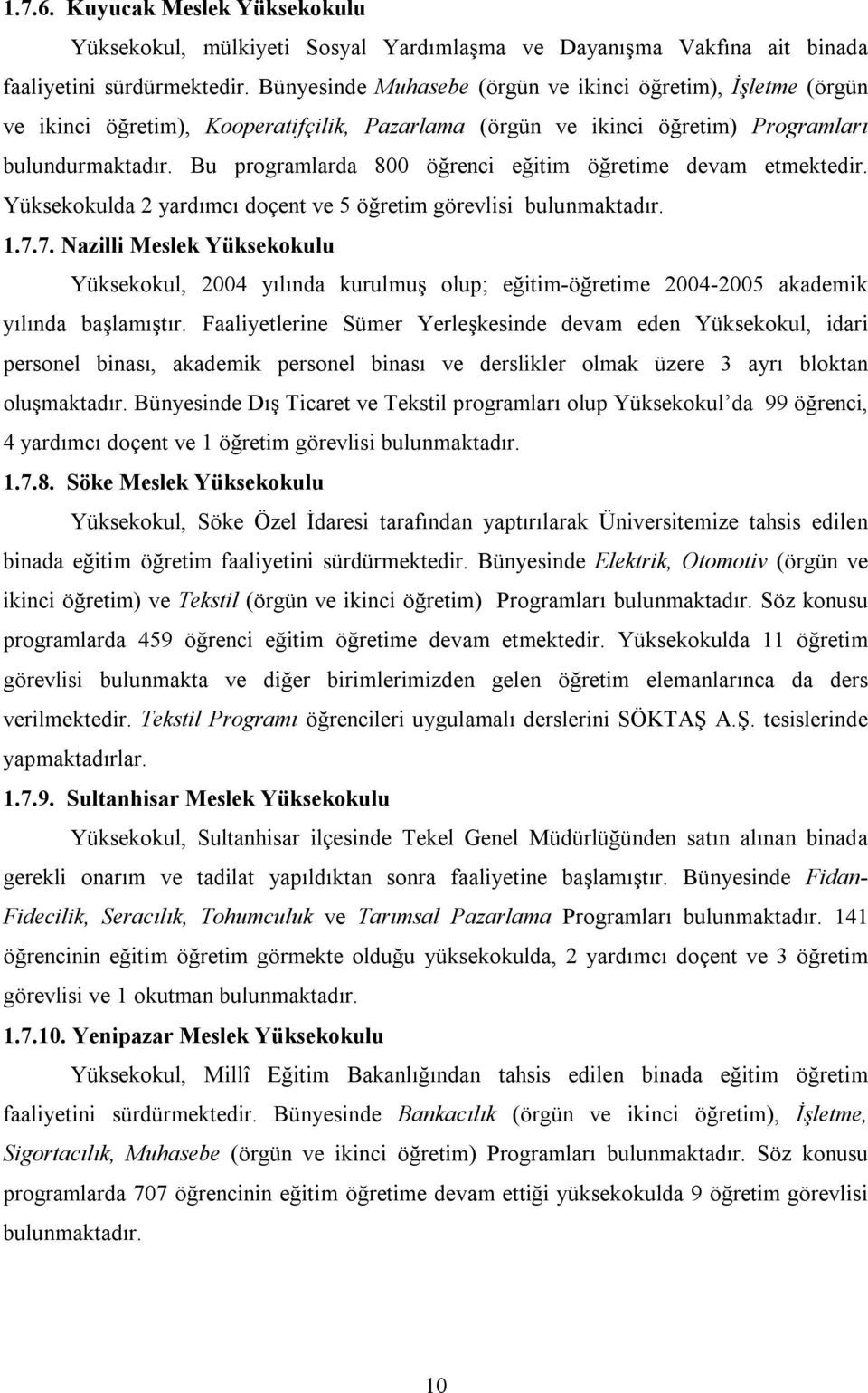 Bu programlarda 800 öğrenci eğitim öğretime devam etmektedir. Yüksekokulda 2 yardımcı doçent ve 5 öğretim görevlisi bulunmaktadır. 1.7.