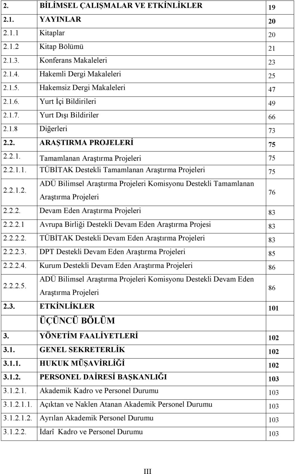 2.1.2. ADÜ Bilimsel Araştırma Projeleri Komisyonu Destekli Tamamlanan Araştırma Projeleri 76 2.2.2. Devam Eden Araştırma Projeleri 83 2.2.2.1 Avrupa Birliği Destekli Devam Eden Araştırma Projesi 83 2.