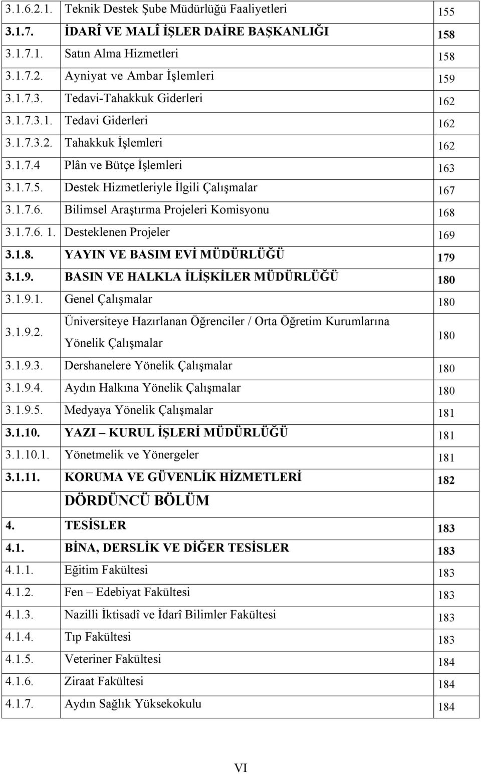 1.7.6. 1. Desteklenen Projeler 169 3.1.8. YAYIN VE BASIM EVİ MÜDÜRLÜĞÜ 179 3.1.9. BASIN VE HALKLA İLİŞKİLER MÜDÜRLÜĞÜ 180 3.1.9.1. Genel Çalışmalar 180 3.1.9.2.