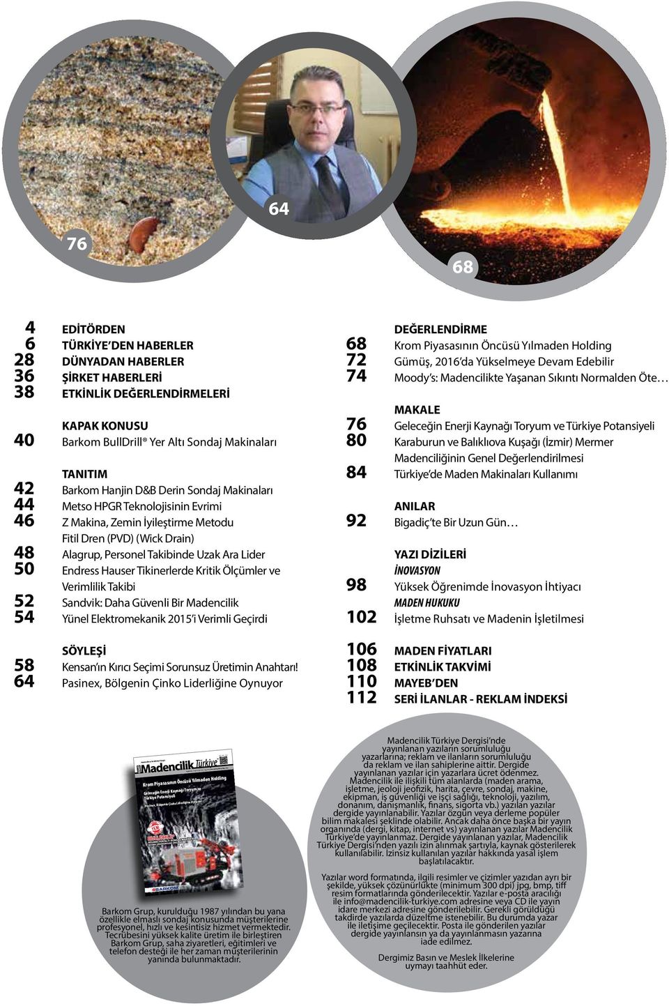 Endress Hauser Tikinerlerde Kritik Ölçümler ve Verimlilik Takibi 52 Sandvik: Daha Güvenli Bir Madencilik 54 Yünel Elektromekanik 2015 i Verimli Geçirdi SÖYLEŞİ 58 Kensan ın Kırıcı Seçimi Sorunsuz