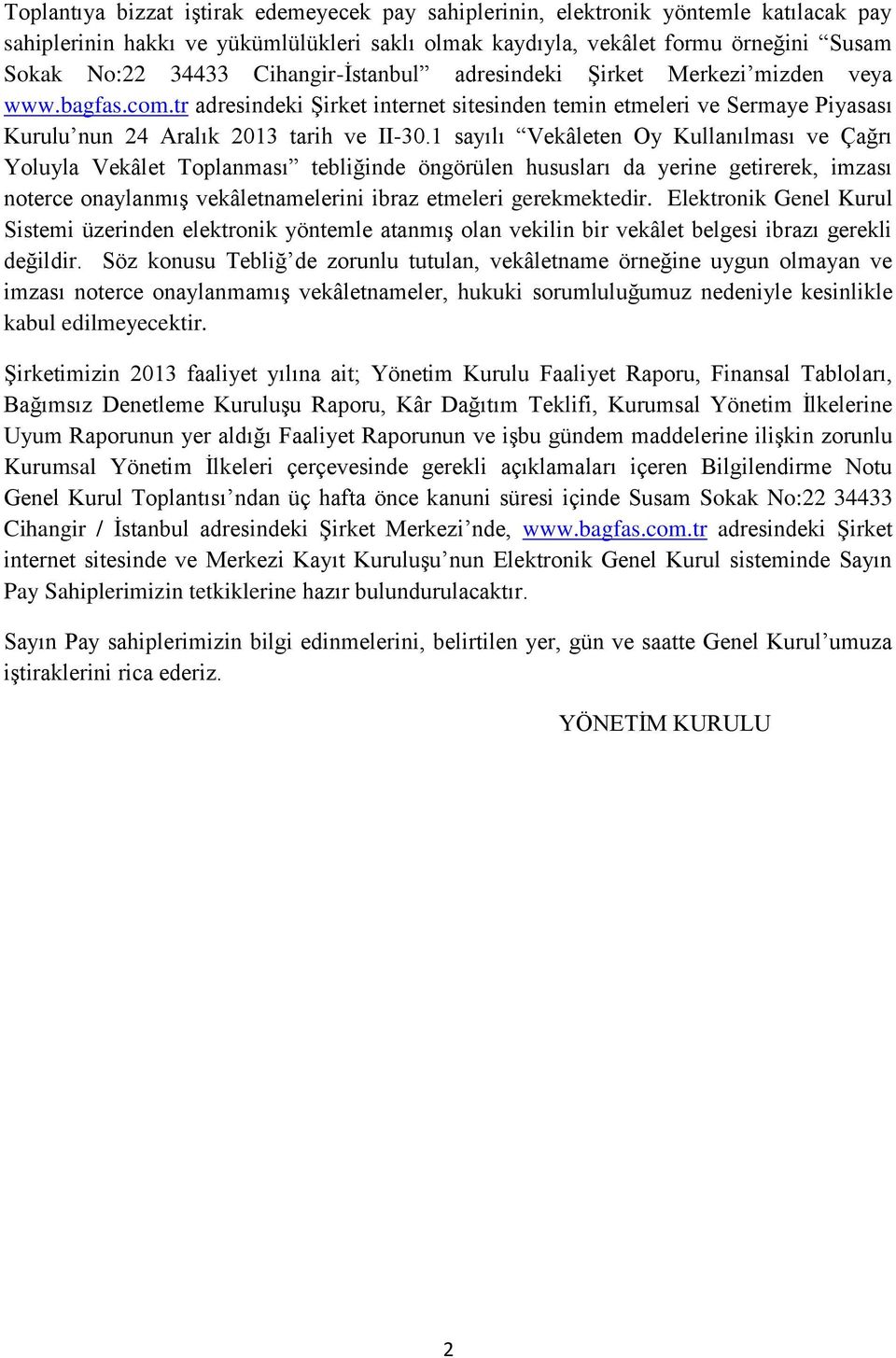 1 sayılı Vekâleten Oy Kullanılması ve Çağrı Yoluyla Vekâlet Toplanması tebliğinde öngörülen hususları da yerine getirerek, imzası noterce onaylanmış vekâletnamelerini ibraz etmeleri gerekmektedir.