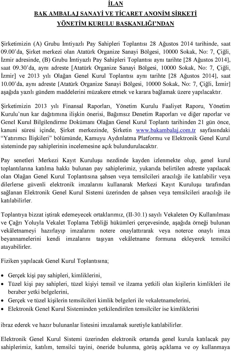 30 da, aynı adreste [Atatürk Organize Sanayi Bölgesi, 10000 Sokak, No: 7, Çiğli, İzmir] ve 2013 yılı Olağan Genel Kurul Toplantısı aynı tarihte [28 Ağustos 2014], saat 10.