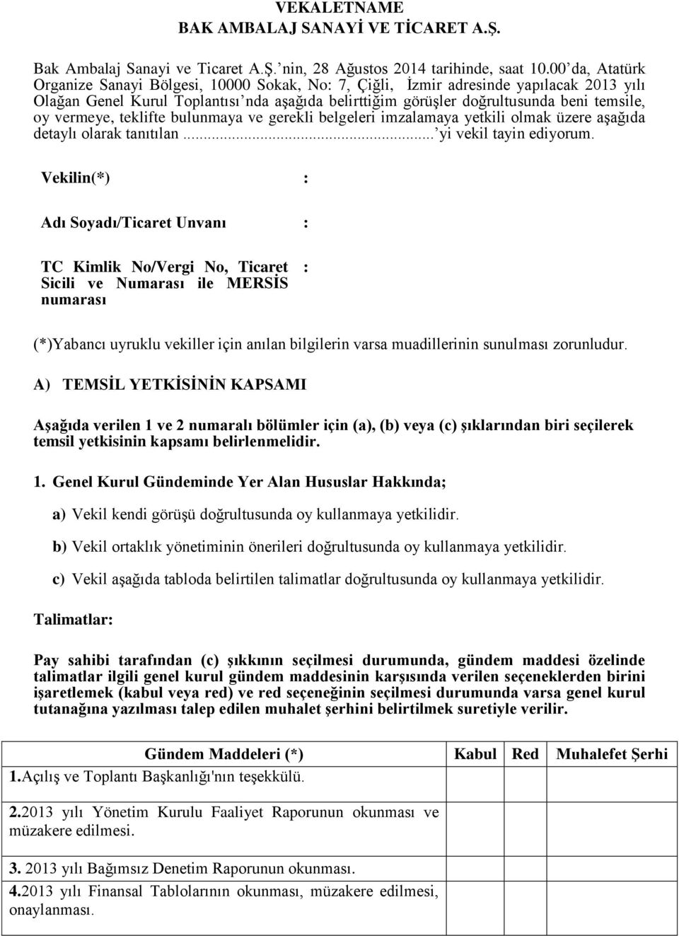 vermeye, teklifte bulunmaya ve gerekli belgeleri imzalamaya yetkili olmak üzere aşağıda detaylı olarak tanıtılan... yi vekil tayin ediyorum.