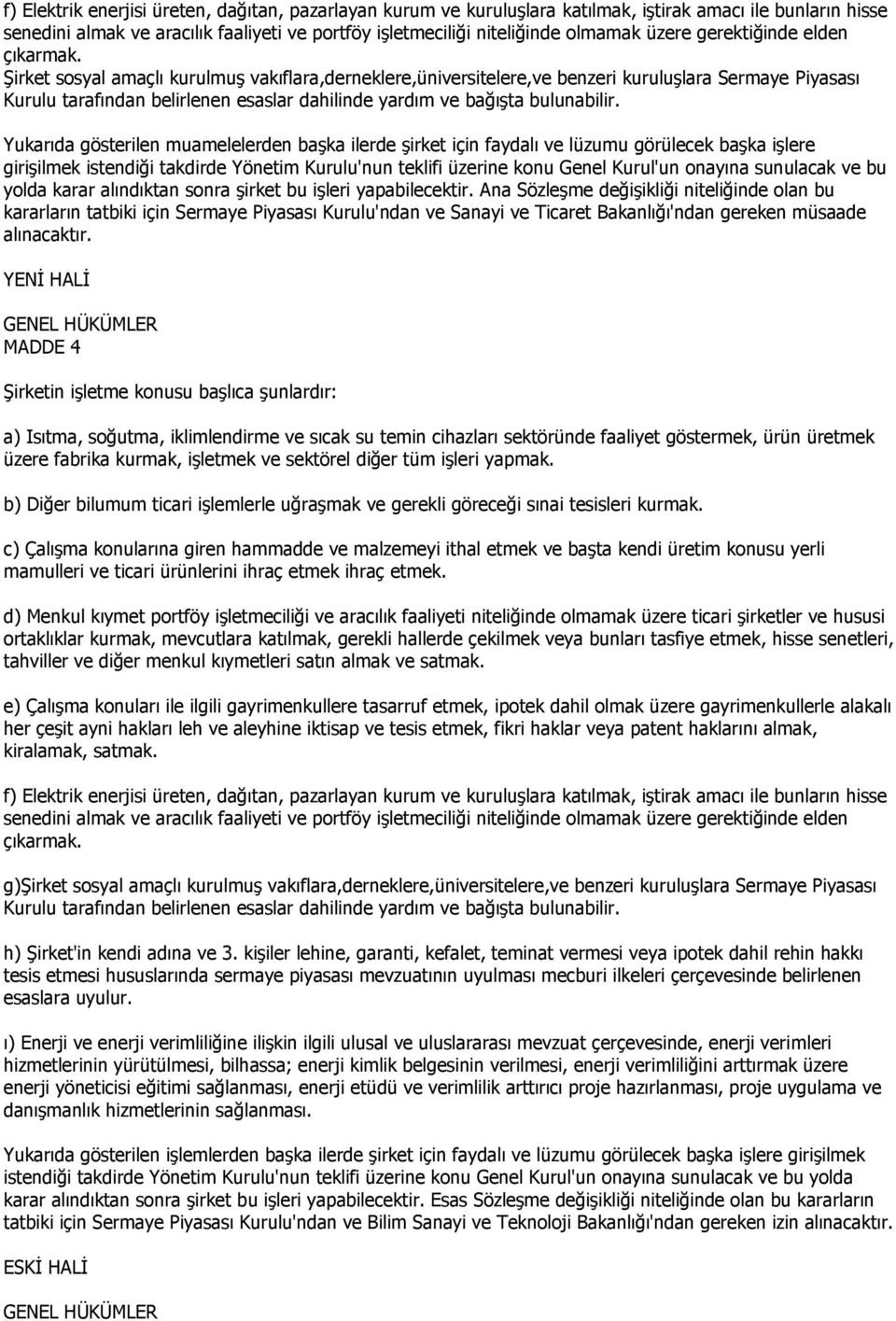 Şirket sosyal amaçlı kurulmuş vakıflara,derneklere,üniversitelere,ve benzeri kuruluşlara Sermaye Piyasası Kurulu tarafından belirlenen esaslar dahilinde yardım ve bağışta bulunabilir.