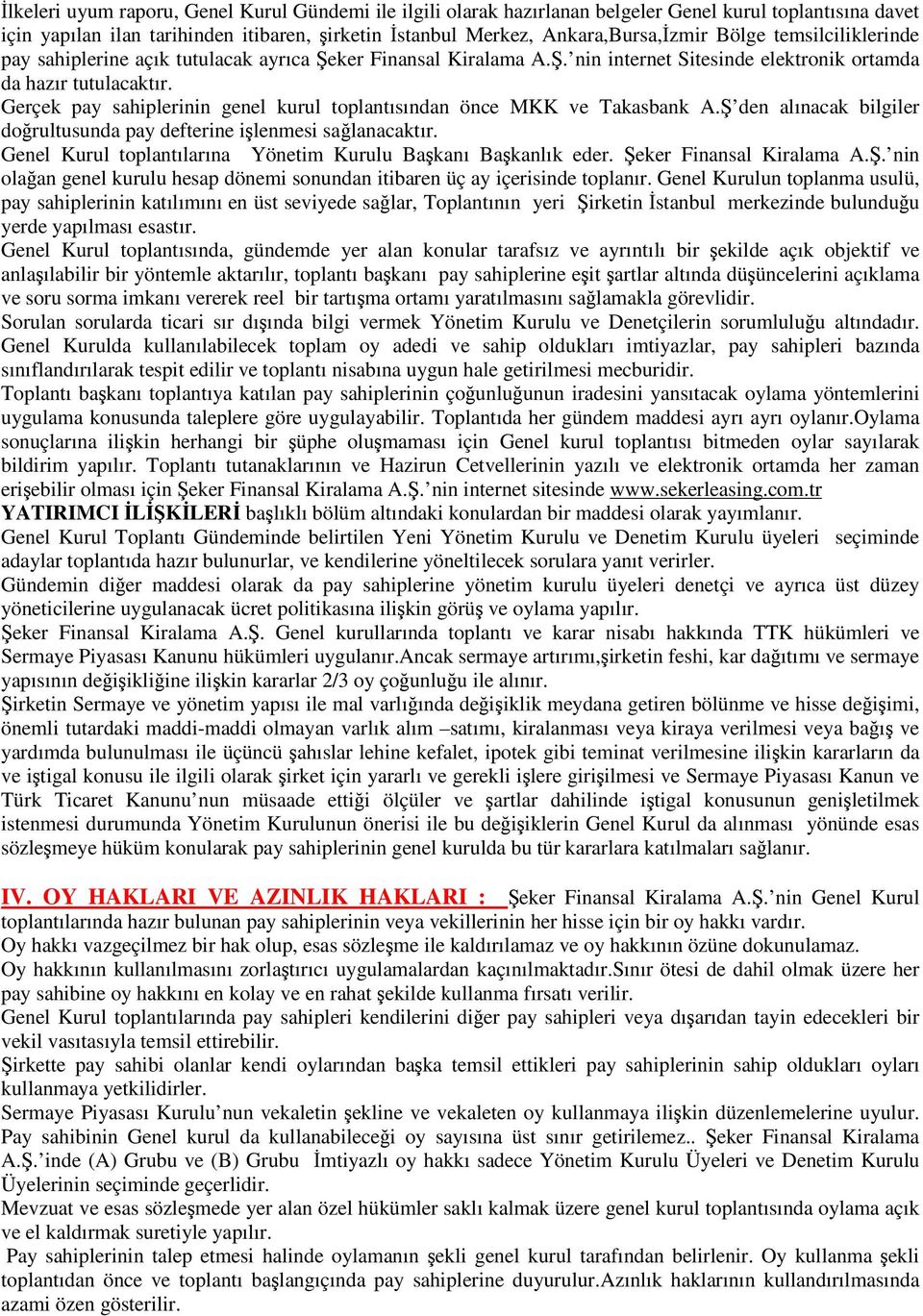 Gerçek pay sahiplerinin genel kurul toplantısından önce MKK ve Takasbank A.Ş den alınacak bilgiler doğrultusunda pay defterine işlenmesi sağlanacaktır.