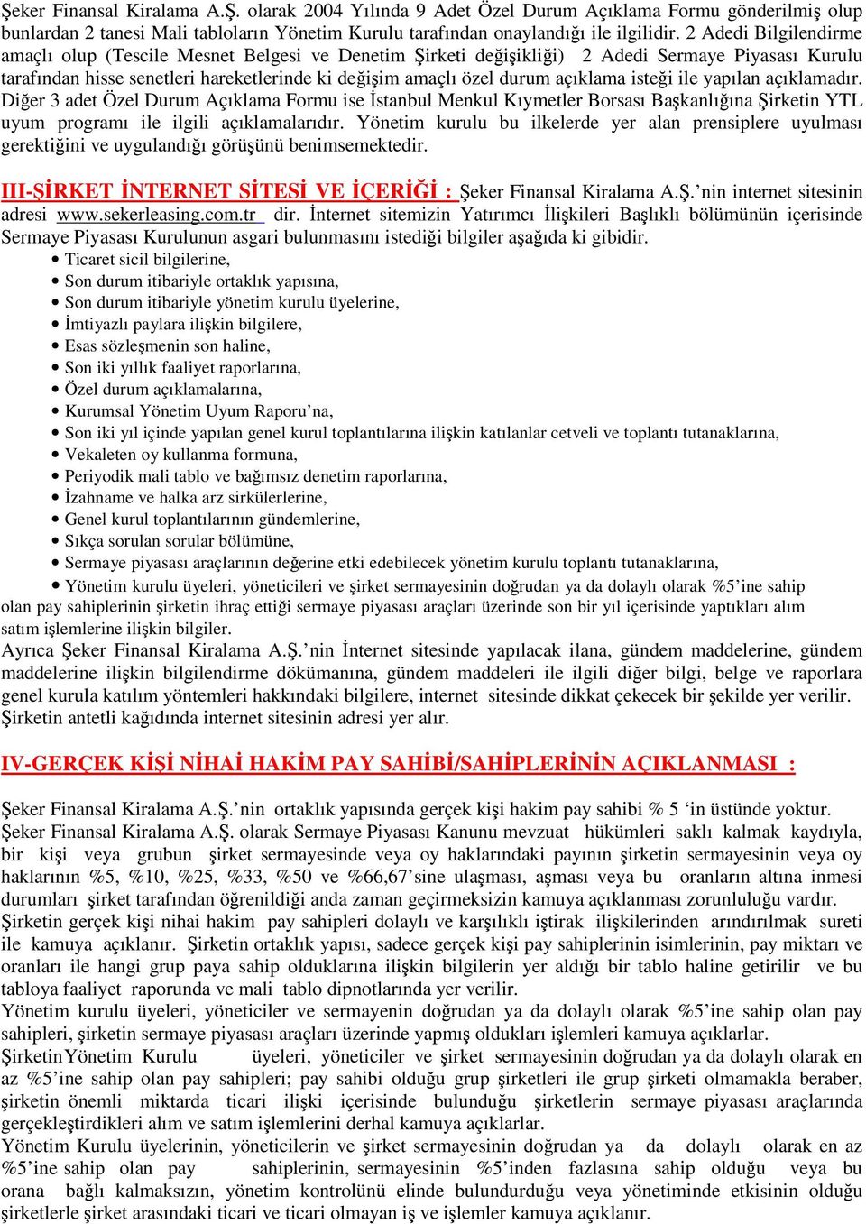 açıklama isteği ile yapılan açıklamadır. Diğer 3 adet Özel Durum Açıklama Formu ise İstanbul Menkul Kıymetler Borsası Başkanlığına Şirketin YTL uyum programı ile ilgili açıklamalarıdır.