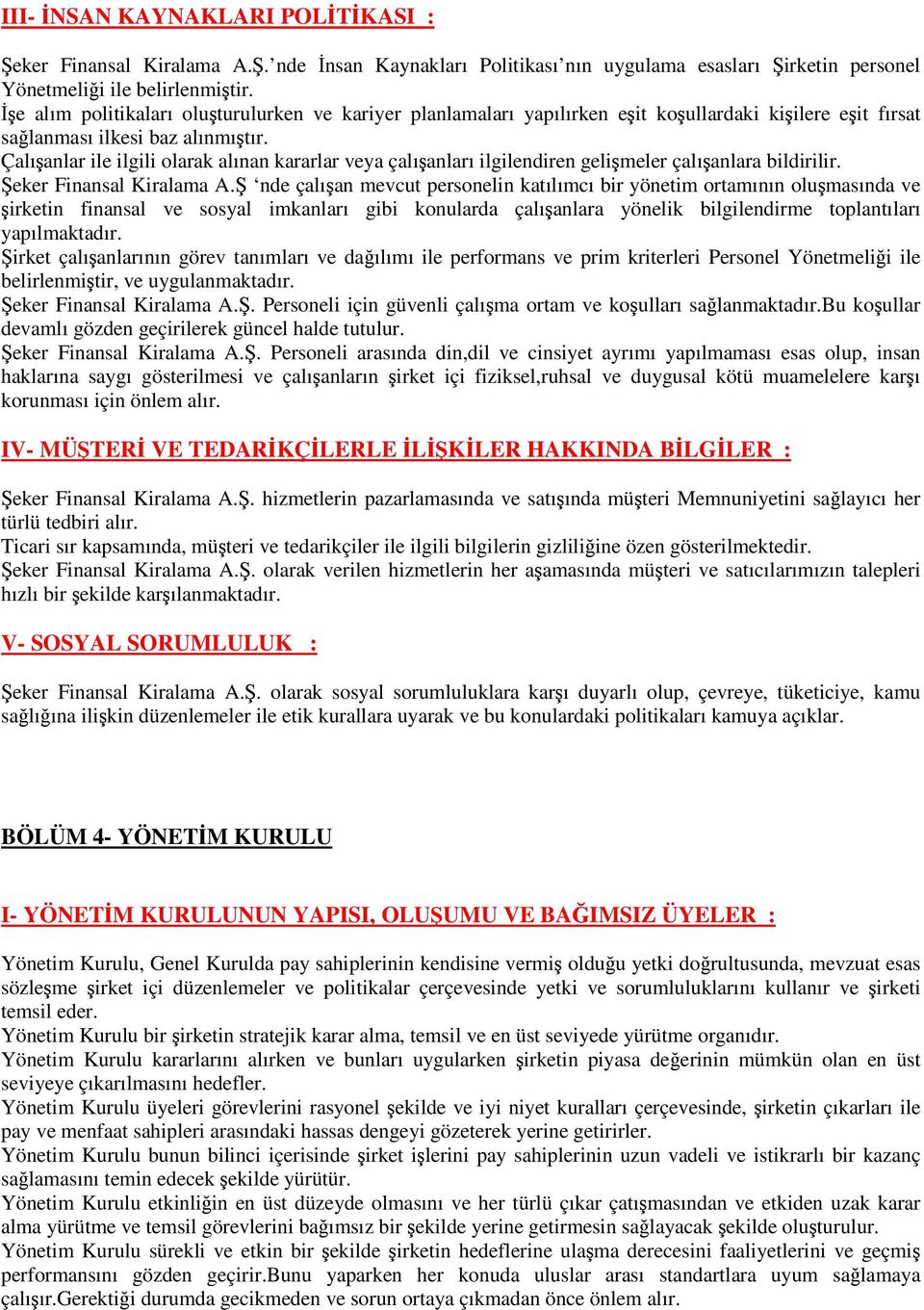 Çalışanlar ile ilgili olarak alınan kararlar veya çalışanları ilgilendiren gelişmeler çalışanlara bildirilir. Şeker Finansal Kiralama A.