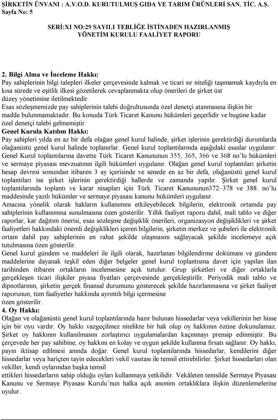 önerileri de şirket üst düzey yönetimine iletilmektedir. Esas sözleşmemizde pay sahiplerinin talebi doğrultusunda özel denetçi atanmasına ilişkin bir madde bulunmamaktadır.