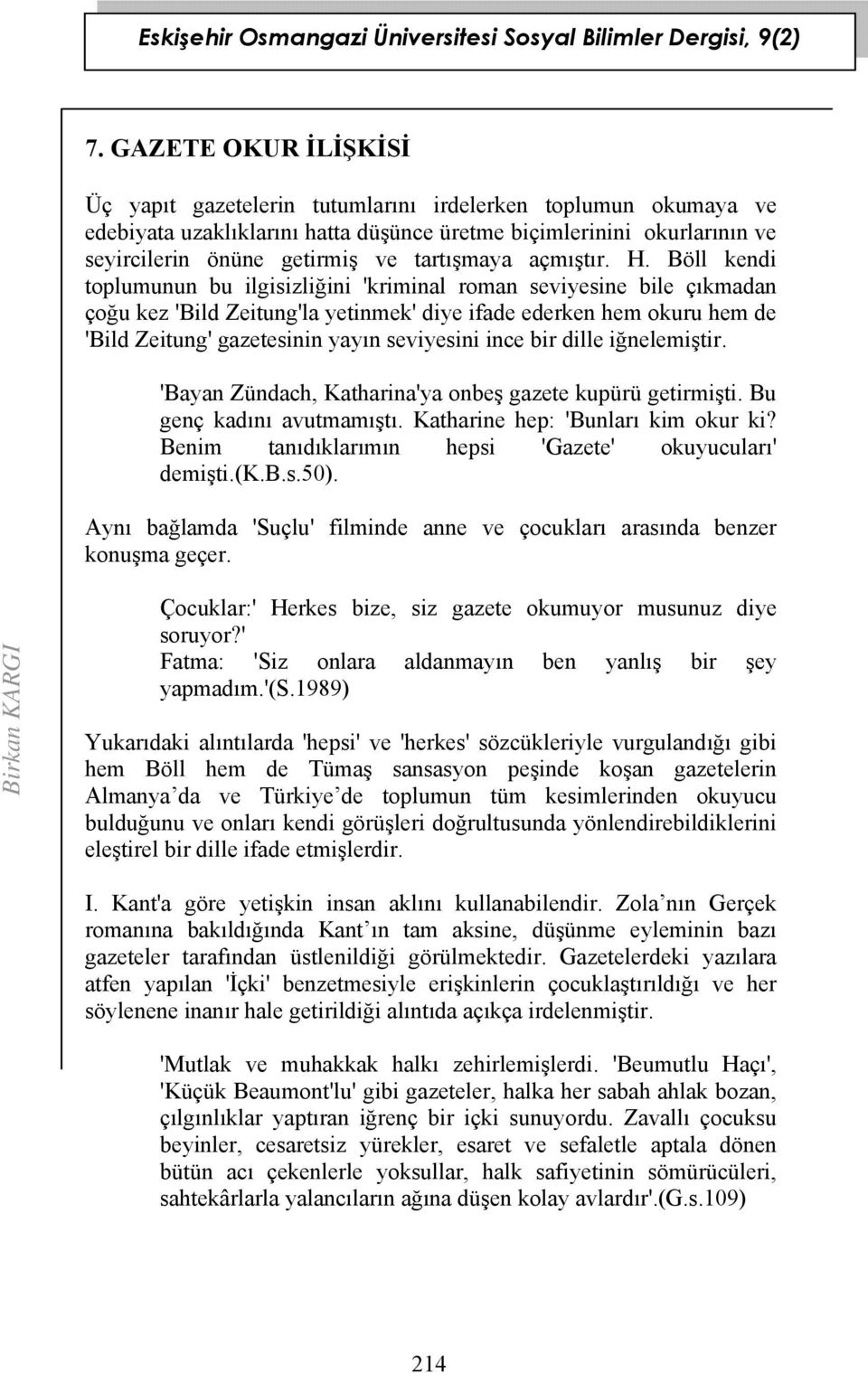 Böll kendi toplumunun bu ilgisizliğini 'kriminal roman seviyesine bile çıkmadan çoğu kez 'Bild Zeitung'la yetinmek' diye ifade ederken hem okuru hem de 'Bild Zeitung' gazetesinin yayın seviyesini