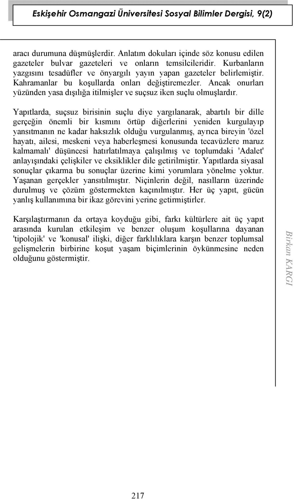 Ancak onurları yüzünden yasa dışılığa itilmişler ve suçsuz iken suçlu olmuşlardır.