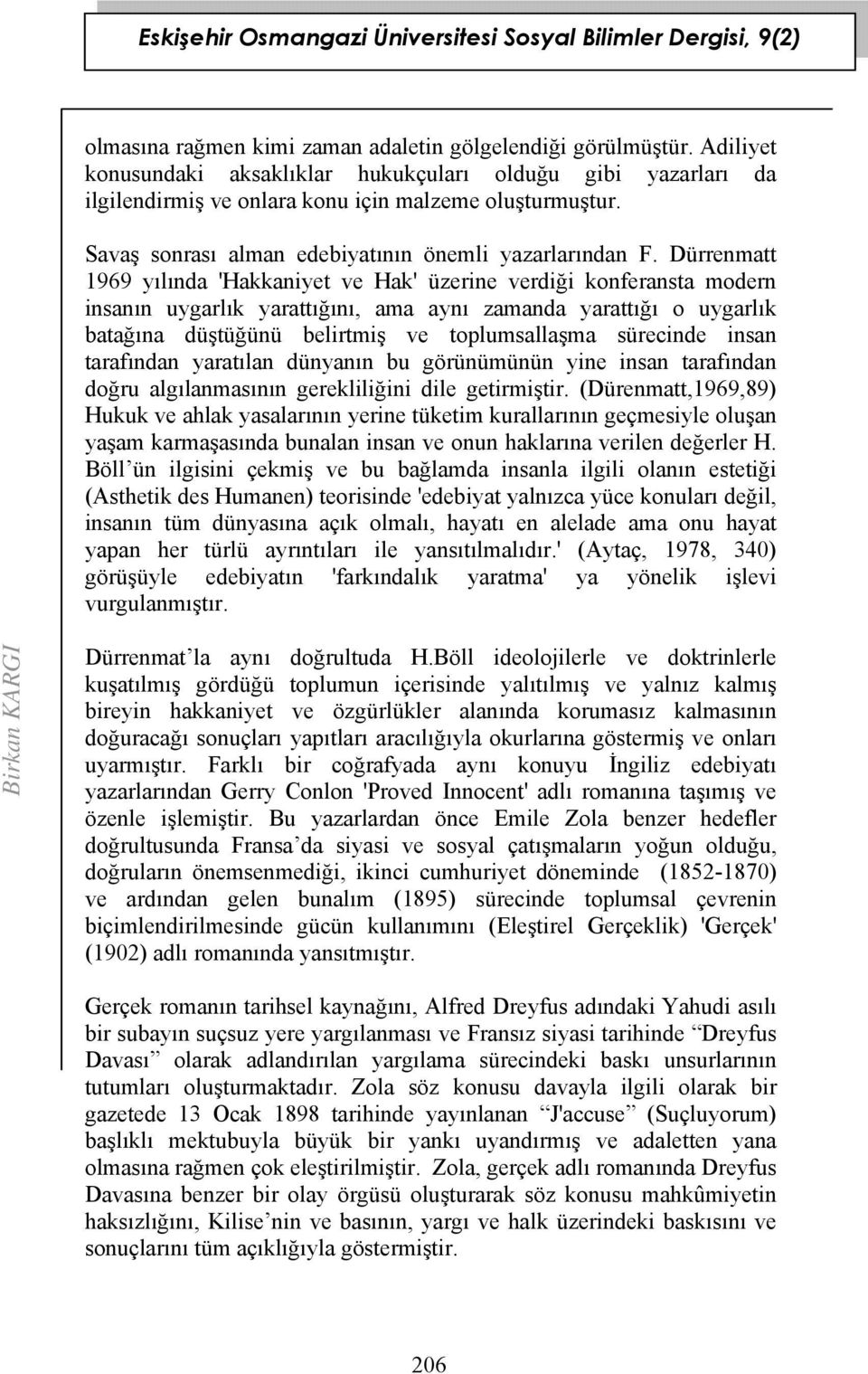 Dürrenmatt 1969 yılında 'Hakkaniyet ve Hak' üzerine verdiği konferansta modern insanın uygarlık yarattığını, ama aynı zamanda yarattığı o uygarlık batağına düştüğünü belirtmiş ve toplumsallaşma