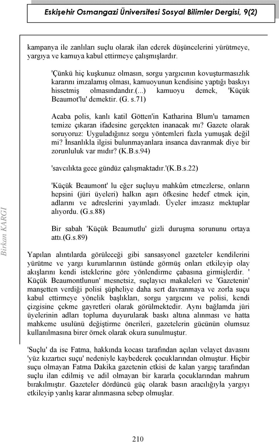 (G. s.71) Acaba polis, kanlı katil Götten'in Katharina Blum'u tamamen temize çıkaran ifadesine gerçekten inanacak mı? Gazete olarak soruyoruz: Uyguladığınız sorgu yöntemleri fazla yumuşak değil mi?