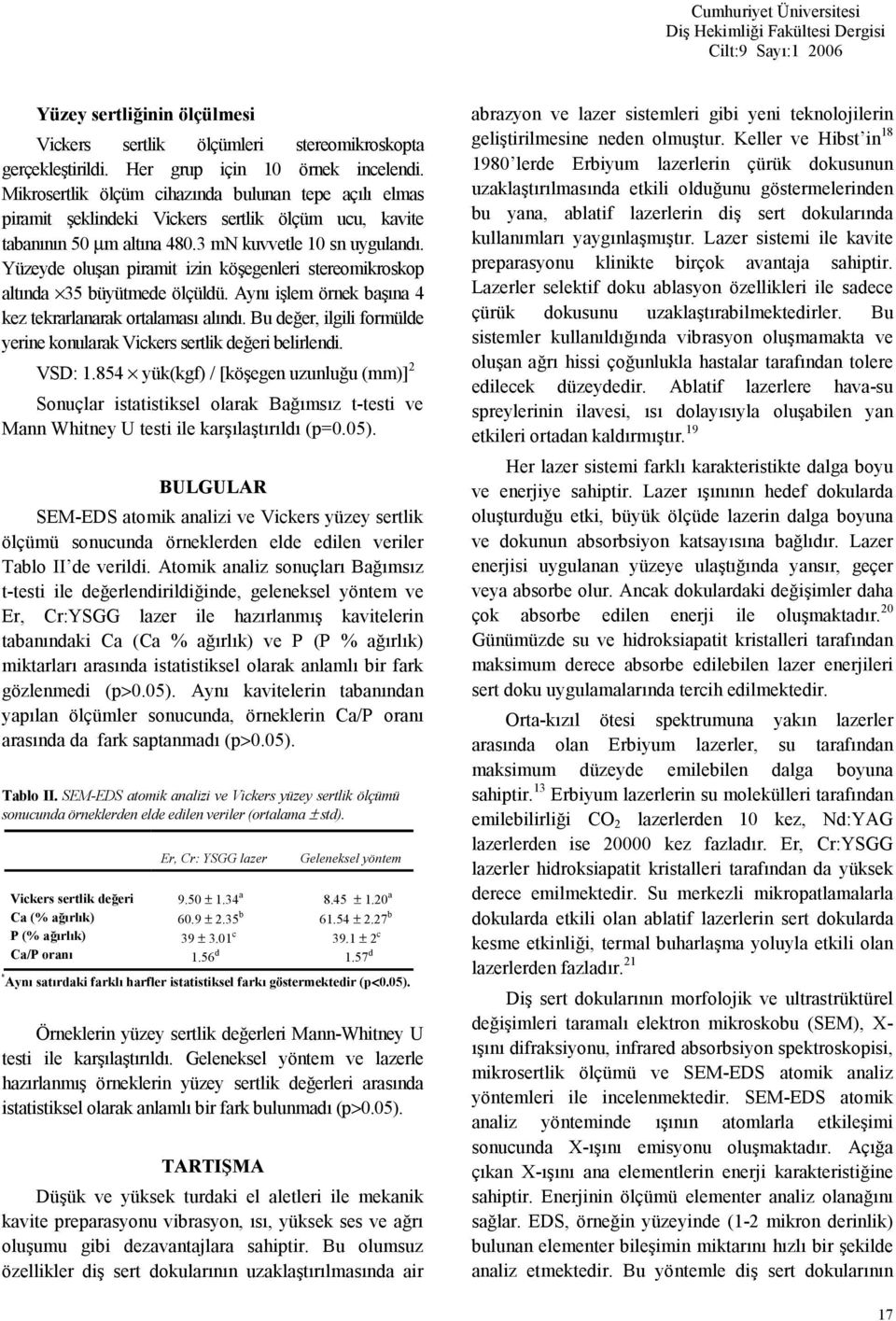 Yüzeyde oluan piramit izin köegenleri stereomikroskop altnda 35 büyütmede ölçüldü. Ayn ilem örnek bana 4 kez tekrarlanarak ortalamas alnd.