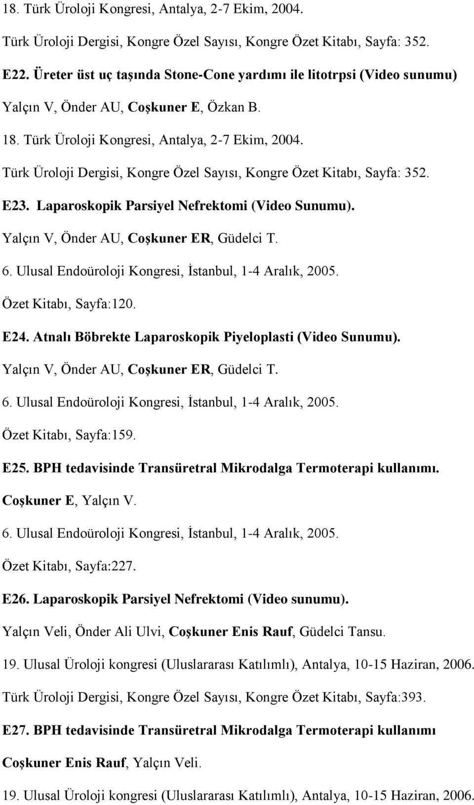 Türk Üroloji Dergisi, Kongre Özel Sayısı, Kongre Özet Kitabı, Sayfa: 352. E23. Laparoskopik Parsiyel Nefrektomi (Video Sunumu). Yalçın V, Önder AU, Coşkuner ER, Güdelci T. 6.
