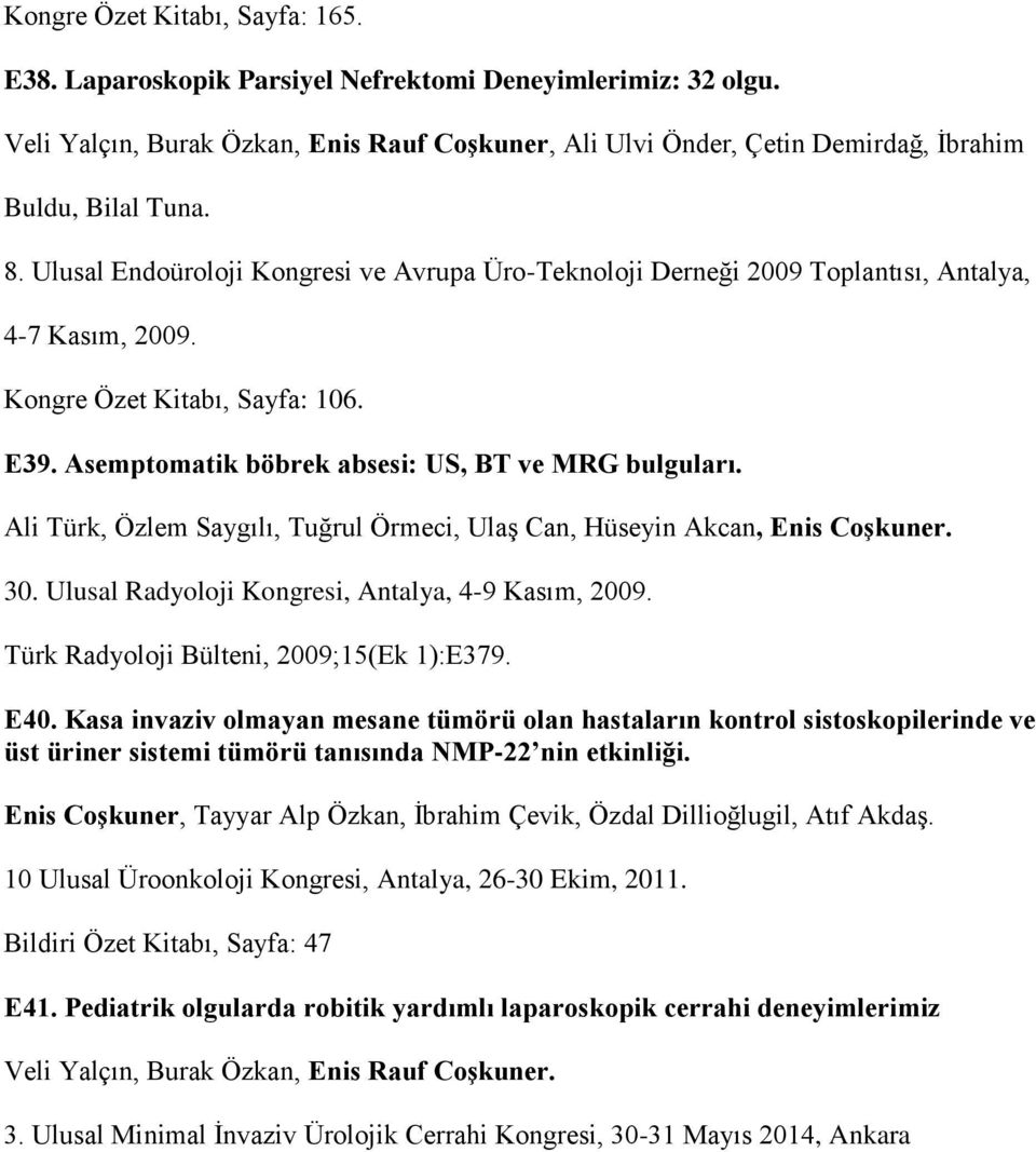 Ali Türk, Özlem Saygılı, Tuğrul Örmeci, Ulaş Can, Hüseyin Akcan, Enis Coşkuner. 30. Ulusal Radyoloji Kongresi, Antalya, 4-9 Kasım, 2009. Türk Radyoloji Bülteni, 2009;15(Ek 1):E379. E40.