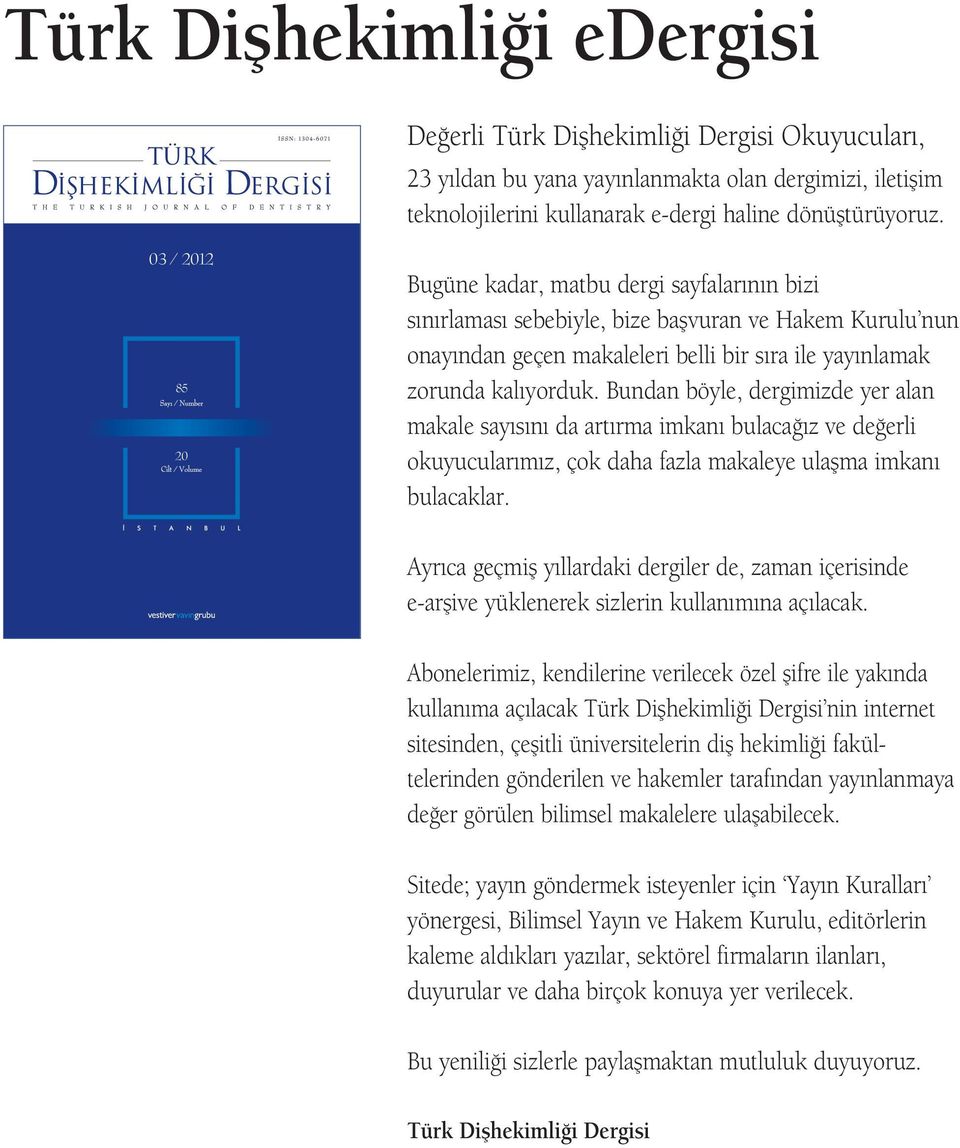 Bundan böyle, dergimizde yer alan makale say s n da art rma imkan bulaca z ve de erli okuyucular m z, çok daha fazla makaleye ulaflma imkan bulacaklar.