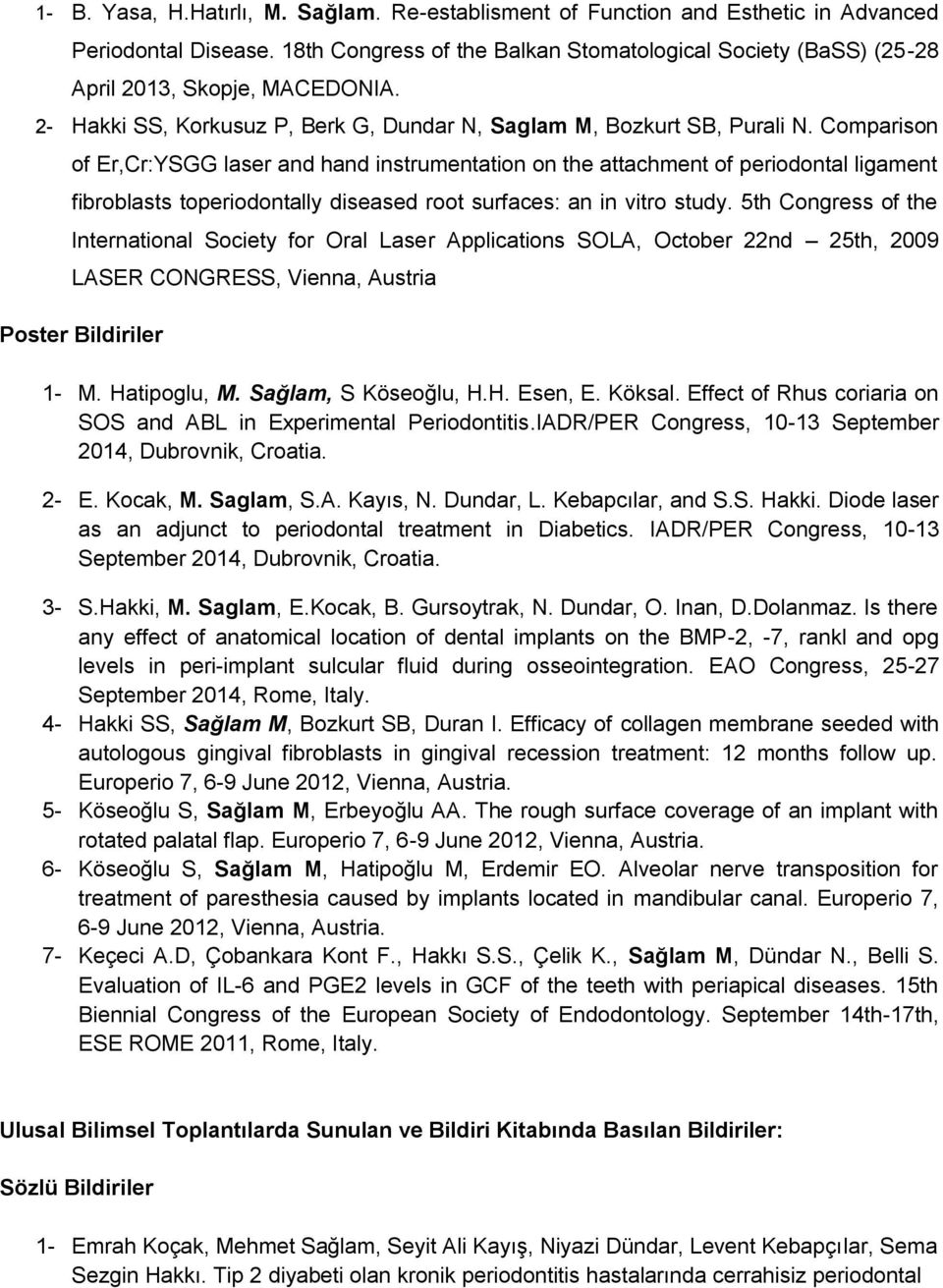 Comparison of Er,Cr:YSGG laser and hand instrumentation on the attachment of periodontal ligament fibroblasts toperiodontally diseased root surfaces: an in vitro study.