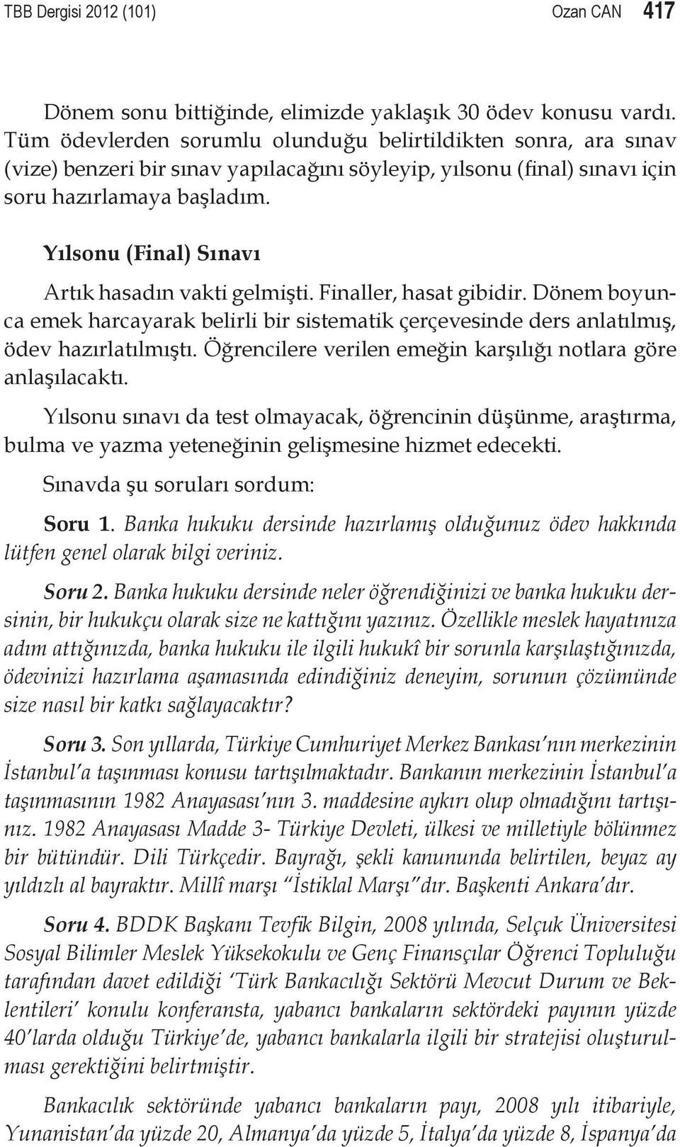 Yılsonu (Final) Sınavı Artık hasadın vakti gelmişti. Finaller, hasat gibidir. Dönem boyunca emek harcayarak belirli bir sistematik çerçevesinde ders anlatılmış, ödev hazırlatılmıştı.