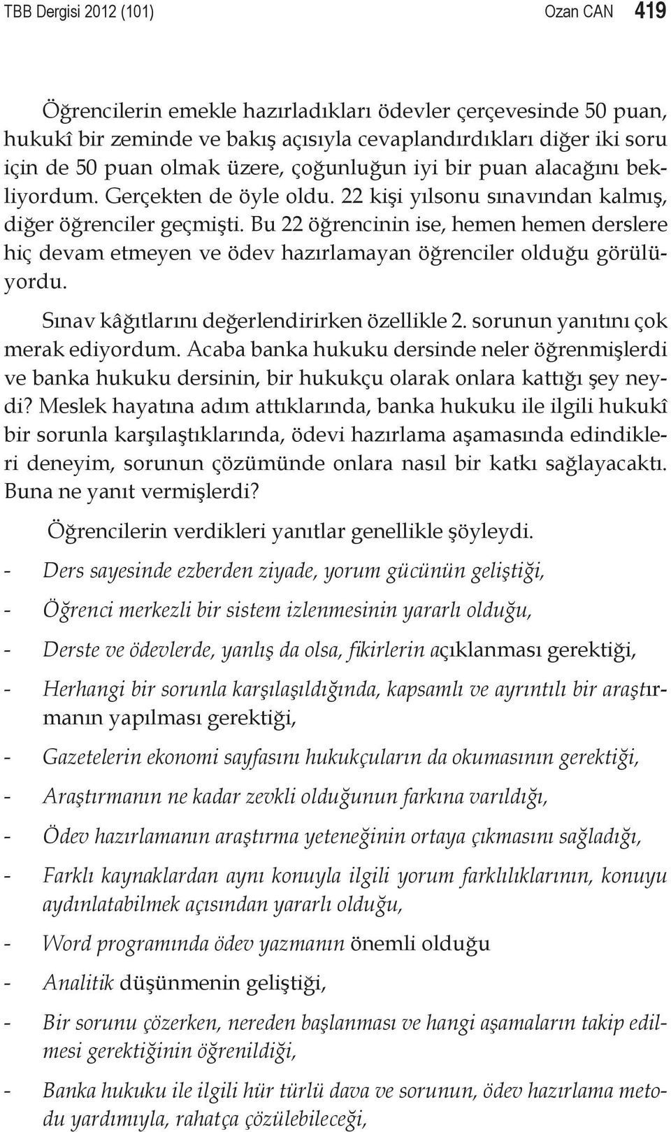 Bu 22 öğrencinin ise, hemen hemen derslere hiç devam etmeyen ve ödev hazırlamayan öğrenciler olduğu görülüyordu. Sınav kâğıtlarını değerlendirirken özellikle 2. sorunun yanıtını çok merak ediyordum.