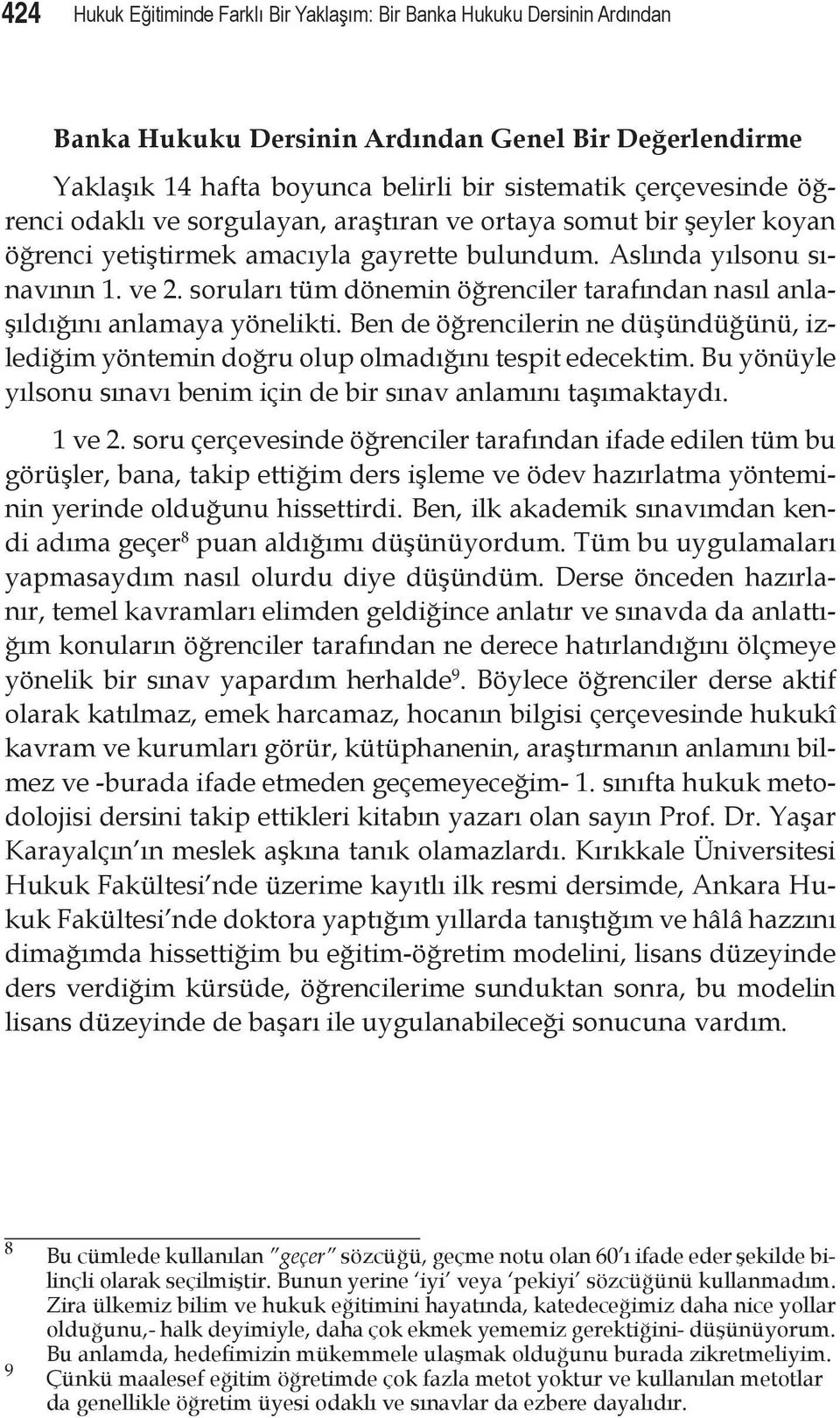 soruları tüm dönemin öğrenciler tarafından nasıl anlaşıldığını anlamaya yönelikti. Ben de öğrencilerin ne düşündüğünü, izlediğim yöntemin doğru olup olmadığını tespit edecektim.