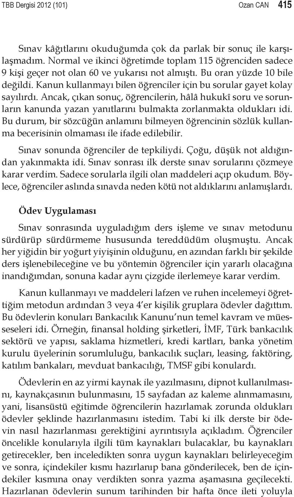 Kanun kullanmayı bilen öğrenciler için bu sorular gayet kolay sayılırdı. Ancak, çıkan sonuç, öğrencilerin, hâlâ hukukî soru ve sorunların kanunda yazan yanıtlarını bulmakta zorlanmakta oldukları idi.