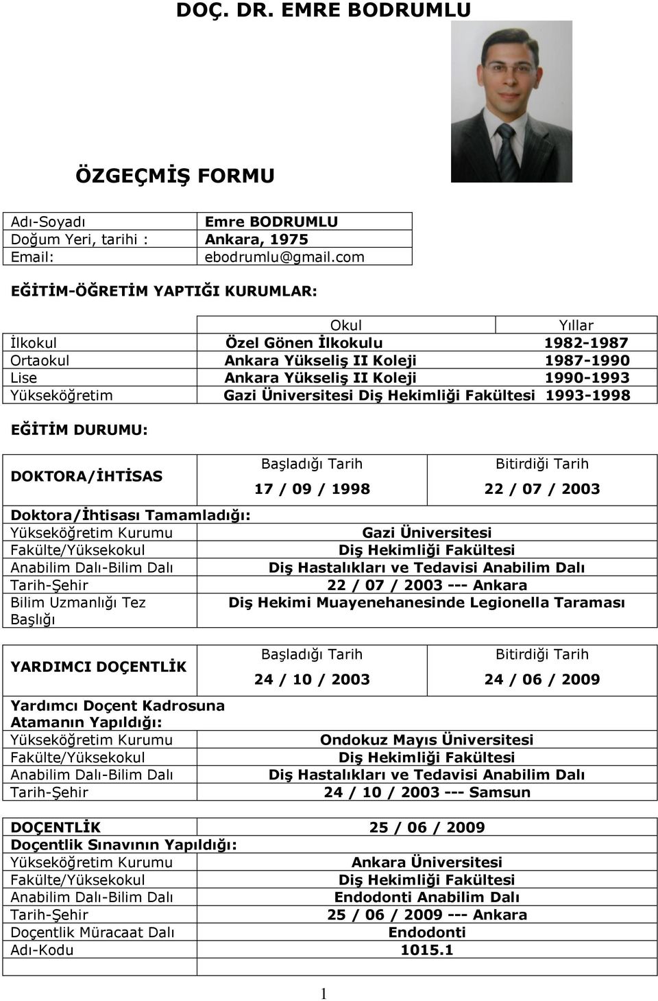 Üniversitesi Diş Hekimliği Fakültesi 1993-1998 EĞİTİM DURUMU: DOKTORA/İHTİSAS Başladığı Tarih 17 / 09 / 1998 Bitirdiği Tarih 22 / 07 / 2003 Doktora/İhtisası Tamamladığı: Yükseköğretim Kurumu Gazi