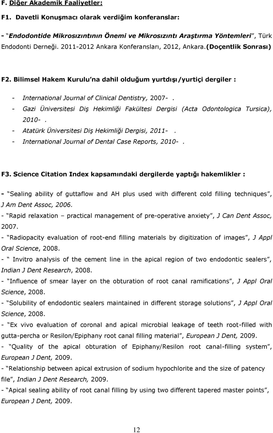 - Gazi Üniversitesi Diş Hekimliği Fakültesi Dergisi (Acta Odontologica Tursica), 2010-. - Atatürk Üniversitesi Diş Hekimliği Dergisi, 2011-. - International Journal of Dental Case Reports, 2010-. F3.