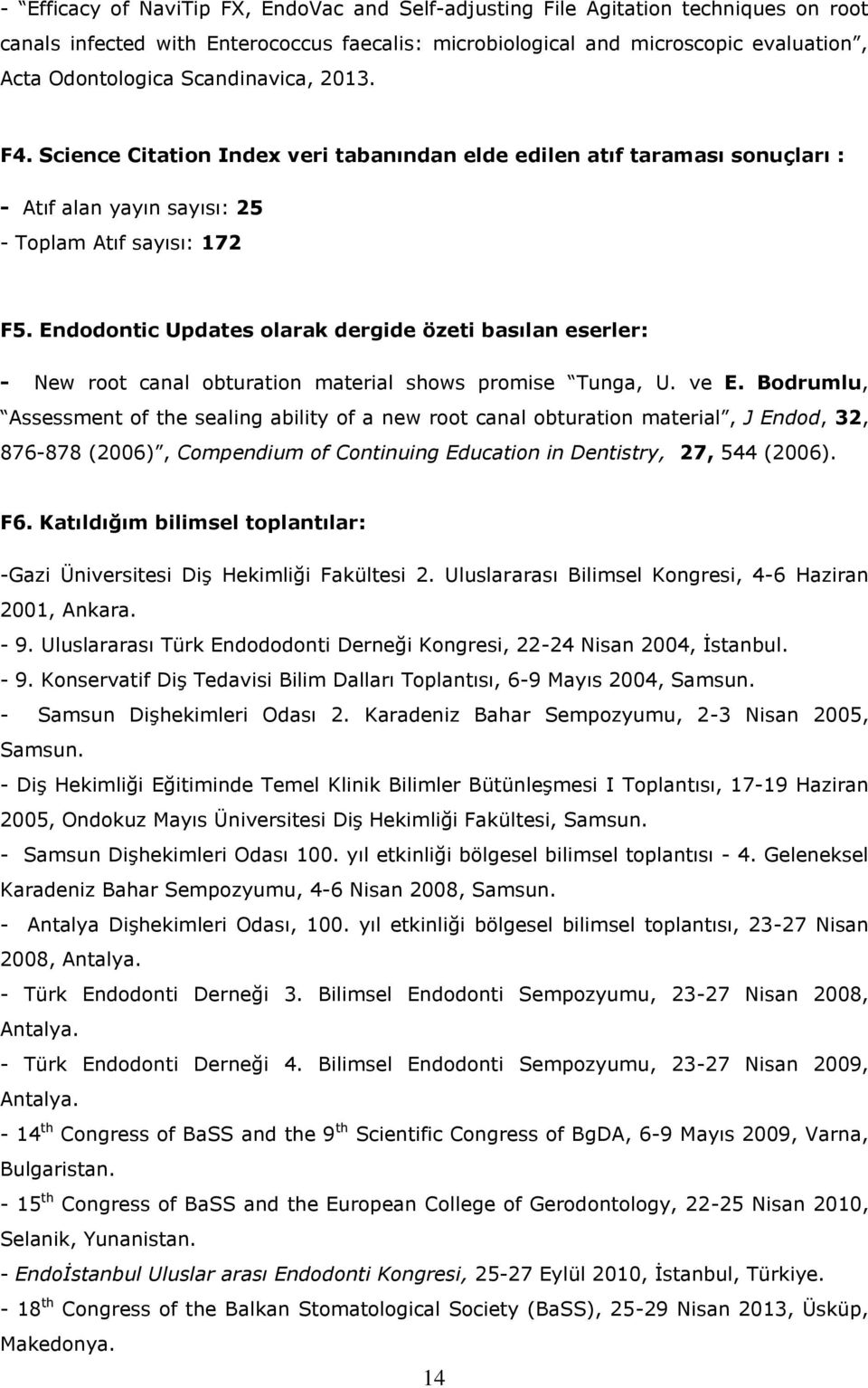 Endodontic Updates olarak dergide özeti basılan eserler: - New root canal obturation material shows promise Tunga, U. ve E.