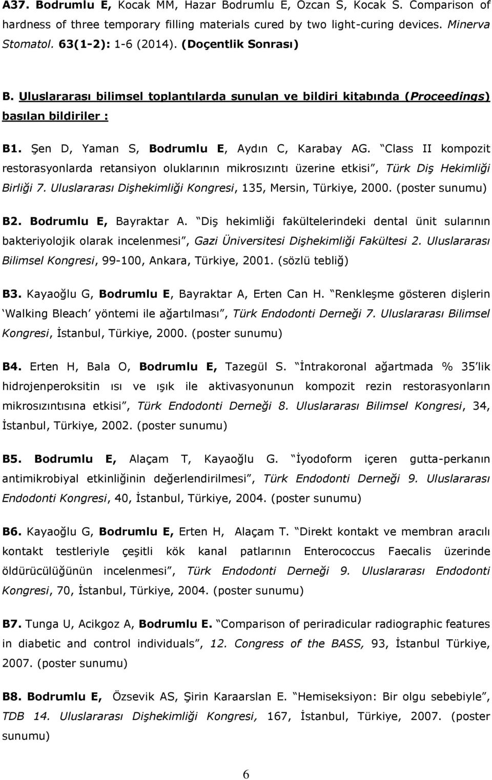 Class II kompozit restorasyonlarda retansiyon oluklarının mikrosızıntı üzerine etkisi, Türk Diş Hekimliği Birliği 7. Uluslararası Dişhekimliği Kongresi, 135, Mersin, Türkiye, 2000. (poster sunumu) B2.