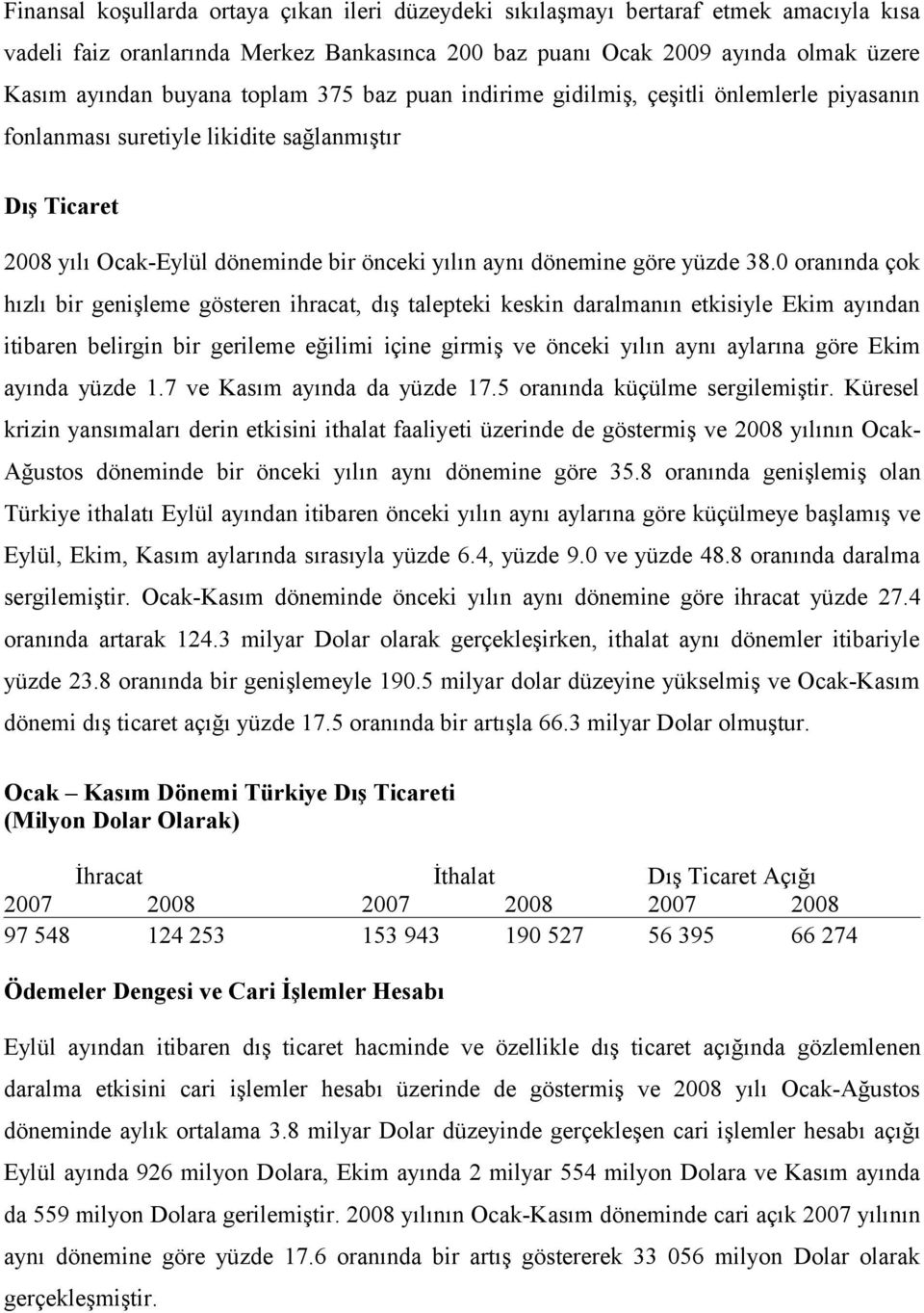 0 oranında çok hızlı bir genişleme gösteren ihracat, dış talepteki keskin daralmanın etkisiyle Ekim ayından itibaren belirgin bir gerileme eğilimi içine girmiş ve önceki yılın aynı aylarına göre Ekim