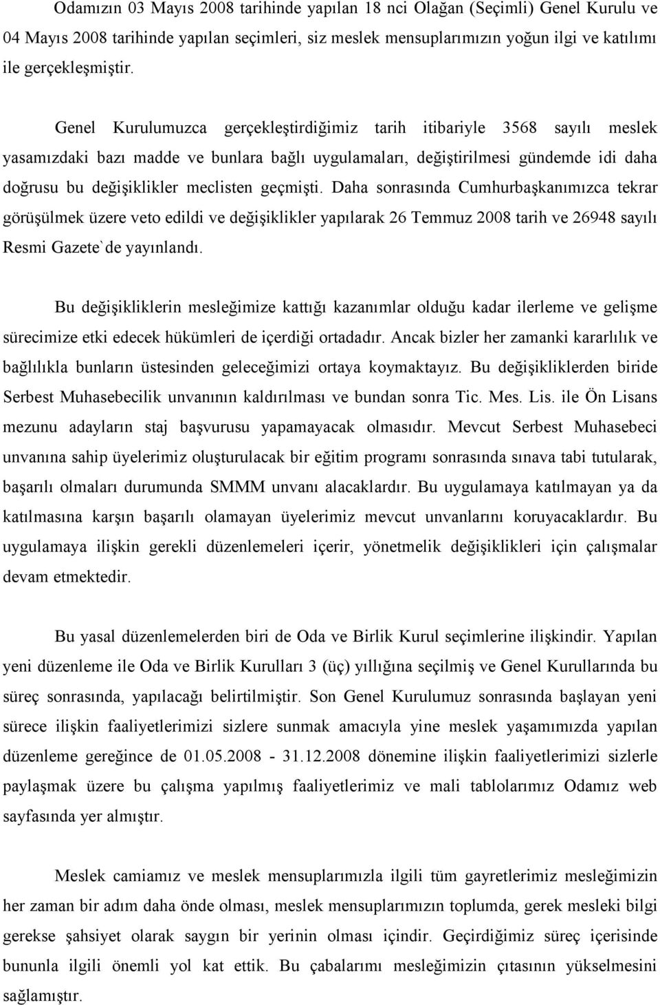 geçmişti. Daha sonrasında Cumhurbaşkanımızca tekrar görüşülmek üzere veto edildi ve değişiklikler yapılarak 26 Temmuz 2008 tarih ve 26948 sayılı Resmi Gazete`de yayınlandı.