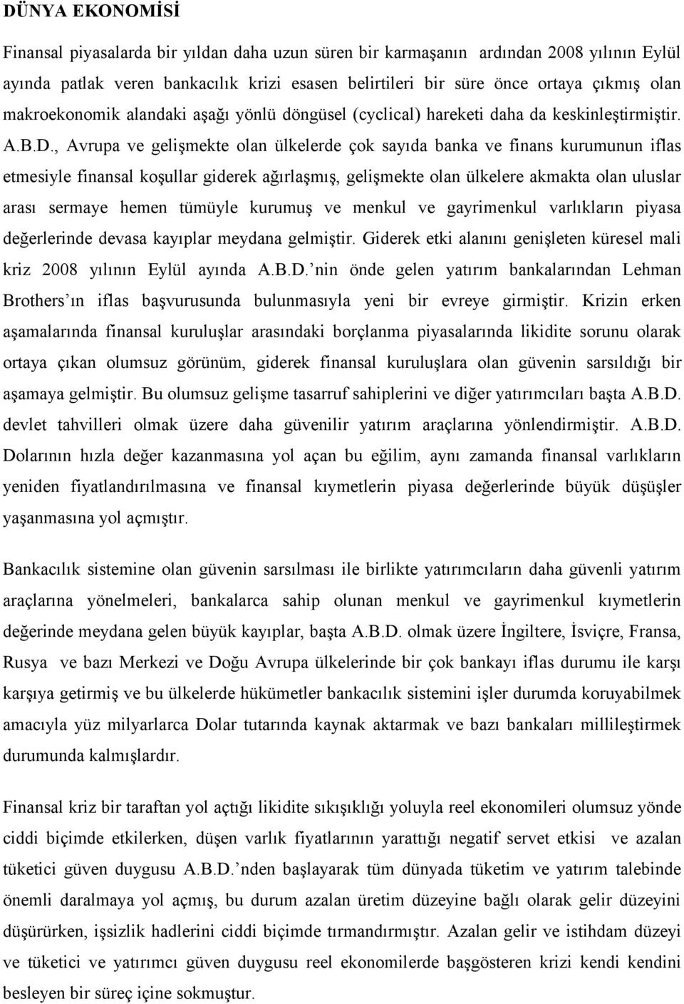 , Avrupa ve gelişmekte olan ülkelerde çok sayıda banka ve finans kurumunun iflas etmesiyle finansal koşullar giderek ağırlaşmış, gelişmekte olan ülkelere akmakta olan uluslar arası sermaye hemen