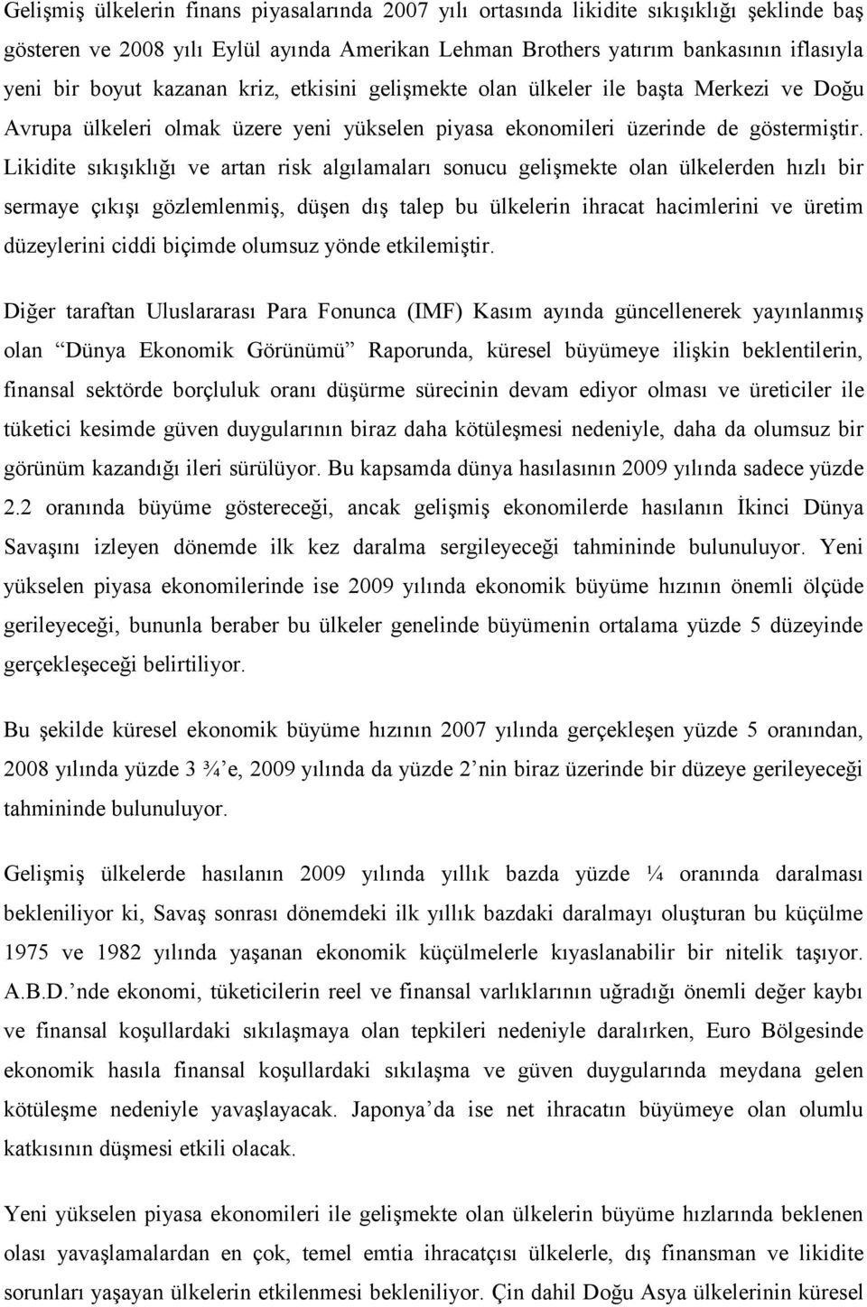 Likidite sıkışıklığı ve artan risk algılamaları sonucu gelişmekte olan ülkelerden hızlı bir sermaye çıkışı gözlemlenmiş, düşen dış talep bu ülkelerin ihracat hacimlerini ve üretim düzeylerini ciddi