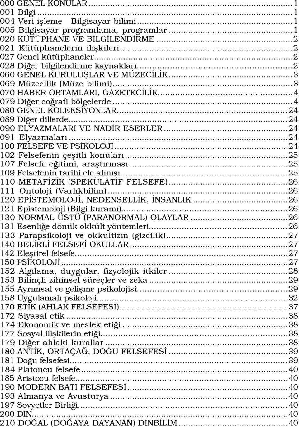 ..4 079 DiÛer coûrafi bšlgelerde...4 080 GENEL KOLEKSÜYONLAR... 24 089 DiÛer dillerde...24 090 ELYAZMALARI VE NADÜR ESERLER...24 091 ElyazmalarÝ...24 100 FELSEFE VE PSÜKOLOJÜ.