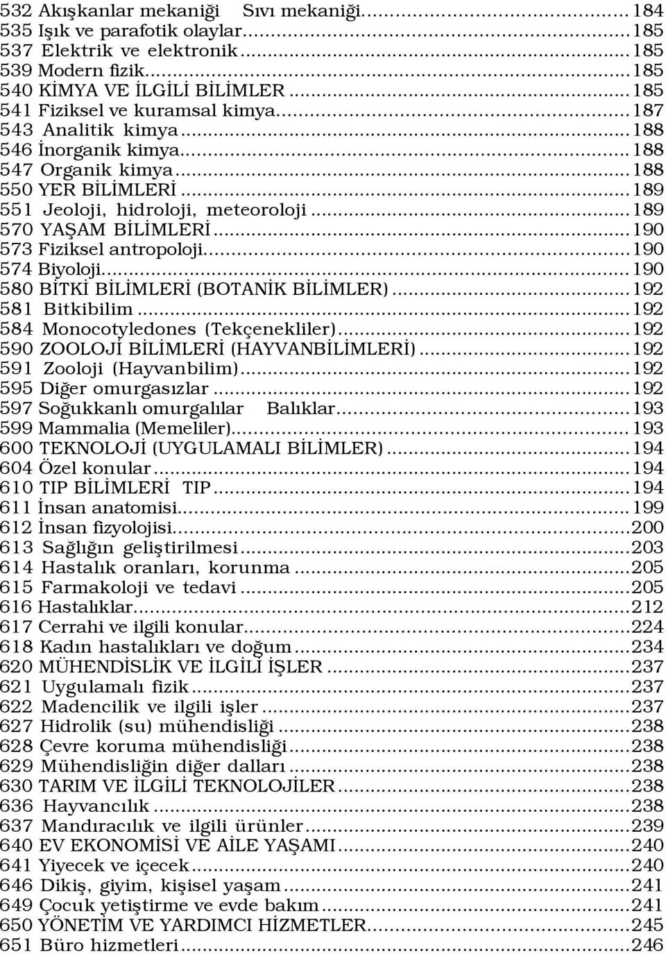 ..190 574 Biyoloji...190 580 BÜTKÜ BÜLÜMLERÜ (BOTANÜK BÜLÜMLER)...192 581 Bitkibilim...192 584 Monocotyledones (Tek enekliler)...192 590 ZOOLOJÜ BÜLÜMLERÜ (HAYVANBÜLÜMLERÜ).