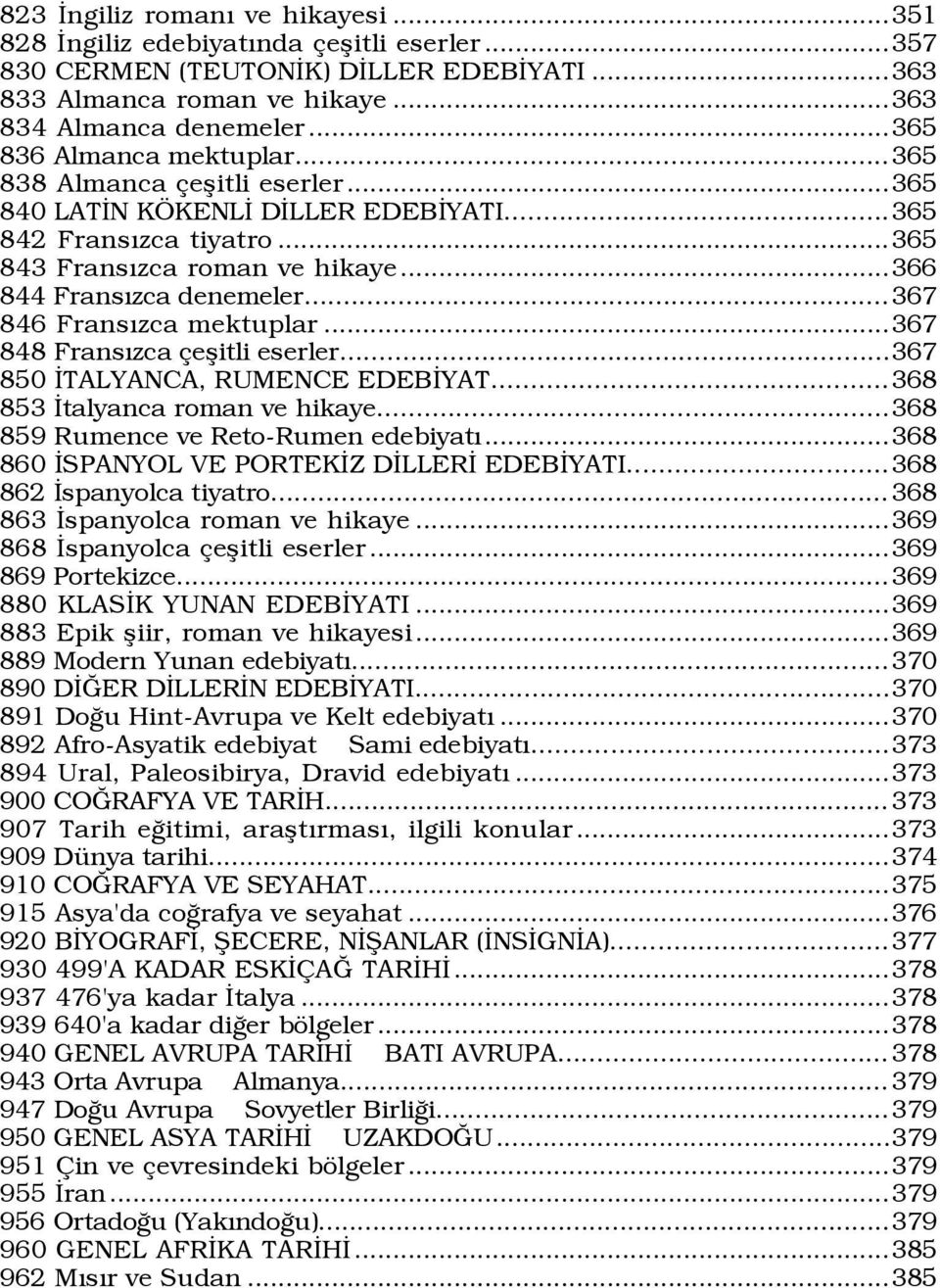 ..367 846 FransÝzca mektuplar...367 848 FransÝzca eßitli eserler...367 850 ÜTALYANCA, RUMENCE EDEBÜYAT...368 853 Ütalyanca roman ve hikaye...368 859 Rumence ve Reto-Rumen edebiyatý.