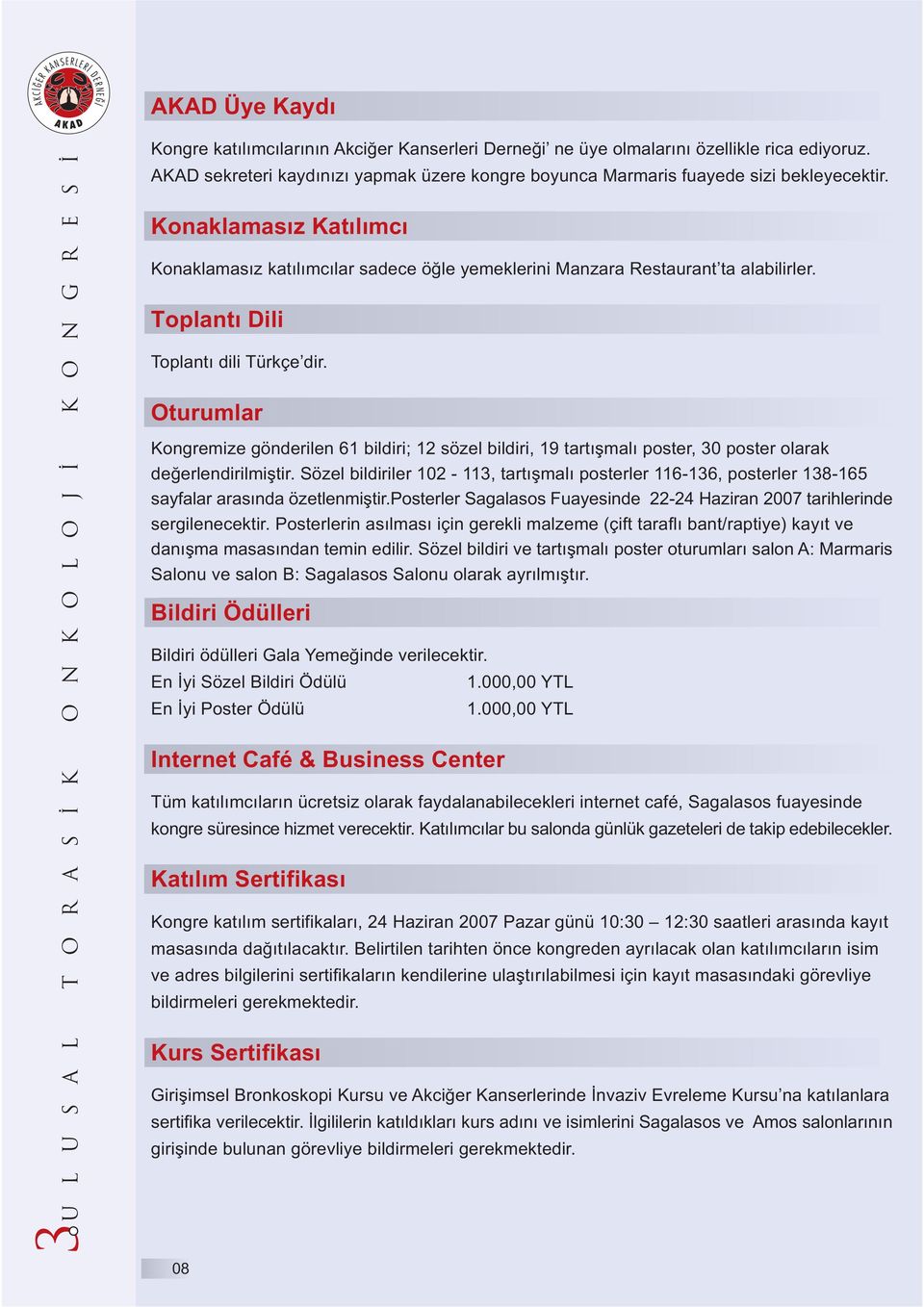 Toplantı Dili Toplantı dili Türkçe dir. Oturumlar Kongremize gönderilen 61 bildiri; 12 sözel bildiri, 19 tartışmalı poster, 30 poster olarak değerlendirilmiştir.