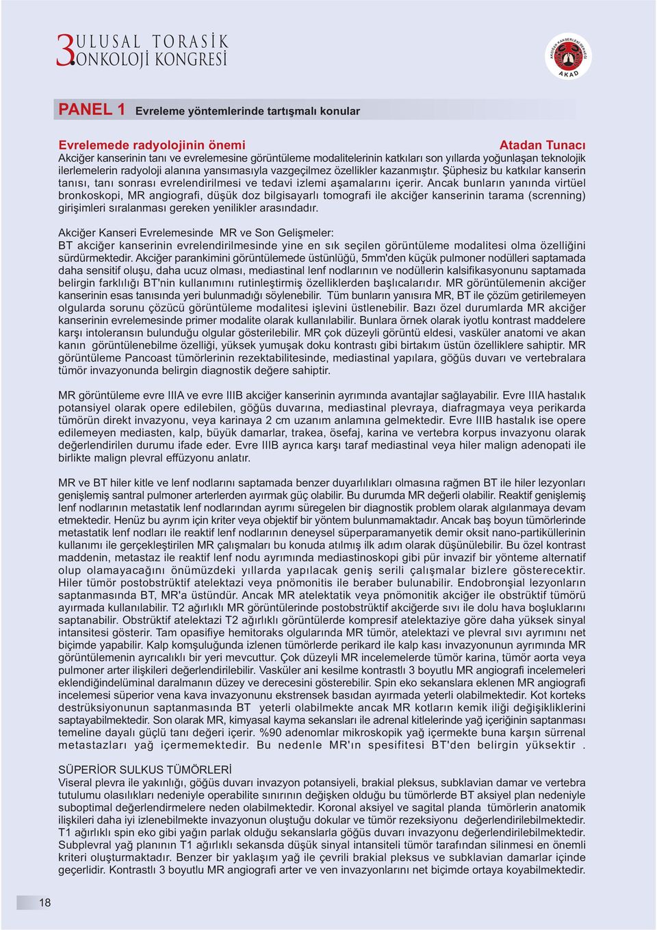 Ancak bunların yanında virtüel bronkoskopi, MR angiografi, düşük doz bilgisayarlı tomografi ile akciğer kanserinin tarama (screnning) girişimleri sıralanması gereken yenilikler arasındadır.