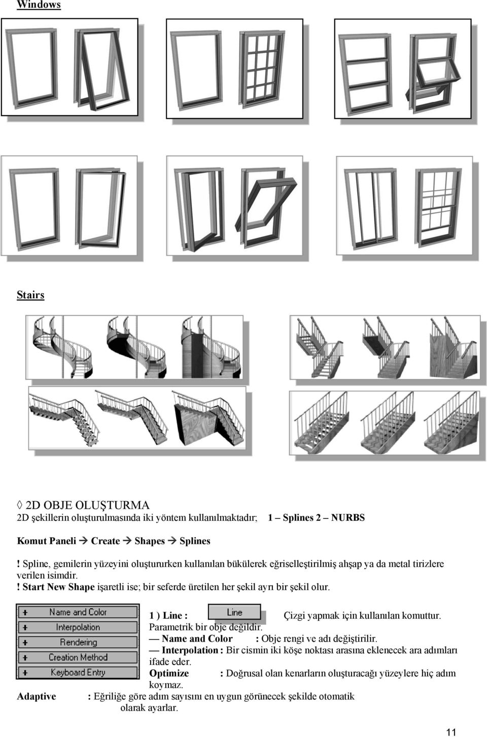 ! Start New Shape işaretli ise; bir seferde üretilen her şekil ayrı bir şekil olur. Adaptive 1 ) Line : Çizgi yapmak için kullanılan komuttur. Parametrik bir obje değildir.