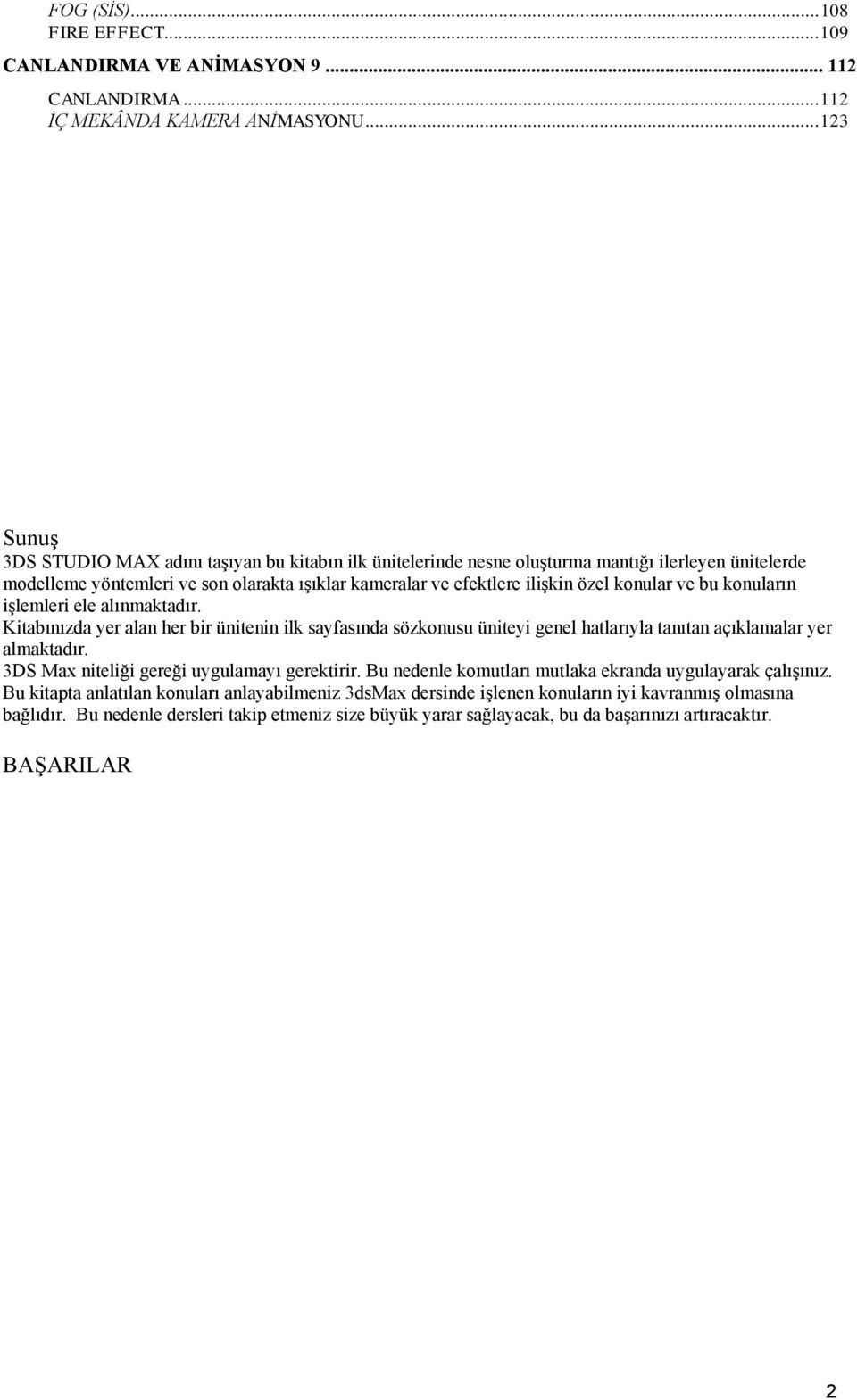 konular ve bu konuların işlemleri ele alınmaktadır. Kitabınızda yer alan her bir ünitenin ilk sayfasında sözkonusu üniteyi genel hatlarıyla tanıtan açıklamalar yer almaktadır.