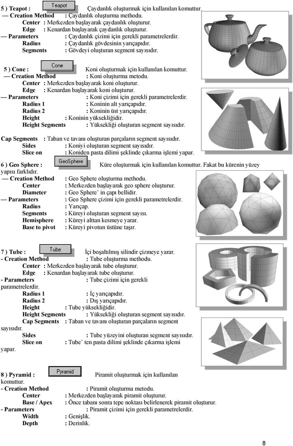 5 ) Cone : Koni oluşturmak için kullanılan komuttur. Creation Method : Koni oluşturma metodu. Center : Merkezden başlayarak koni oluşturur. Edge : Kenardan başlayarak koni oluşturur.