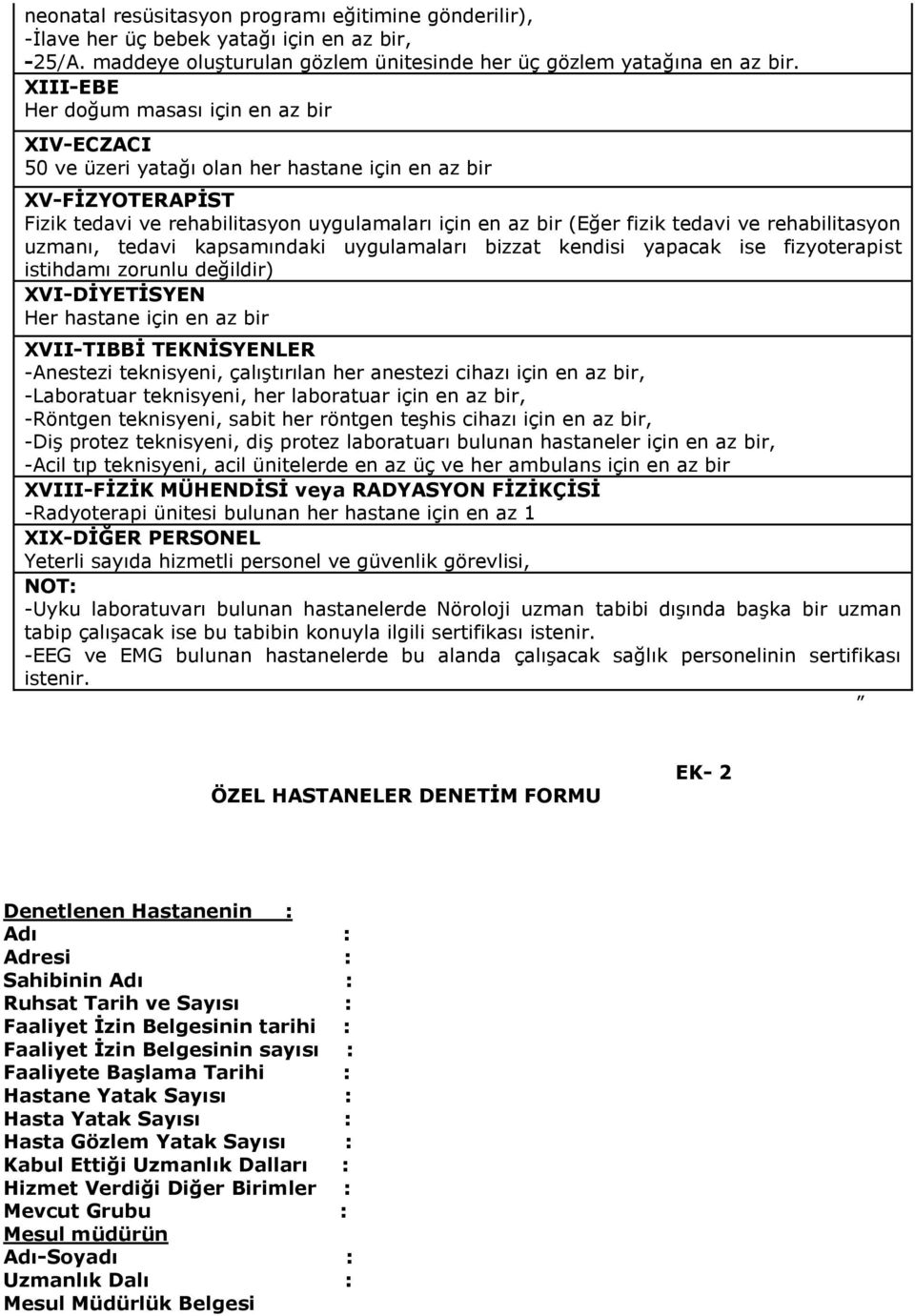 ve rehabilitasyon uzmanı, tedavi kapsamındaki uygulamaları bizzat kendisi yapacak ise fizyoterapist istihdamı zorunlu değildir) XVI-DĠYETĠSYEN Her hastane için en az bir XVII-TIBBĠ TEKNĠSYENLER