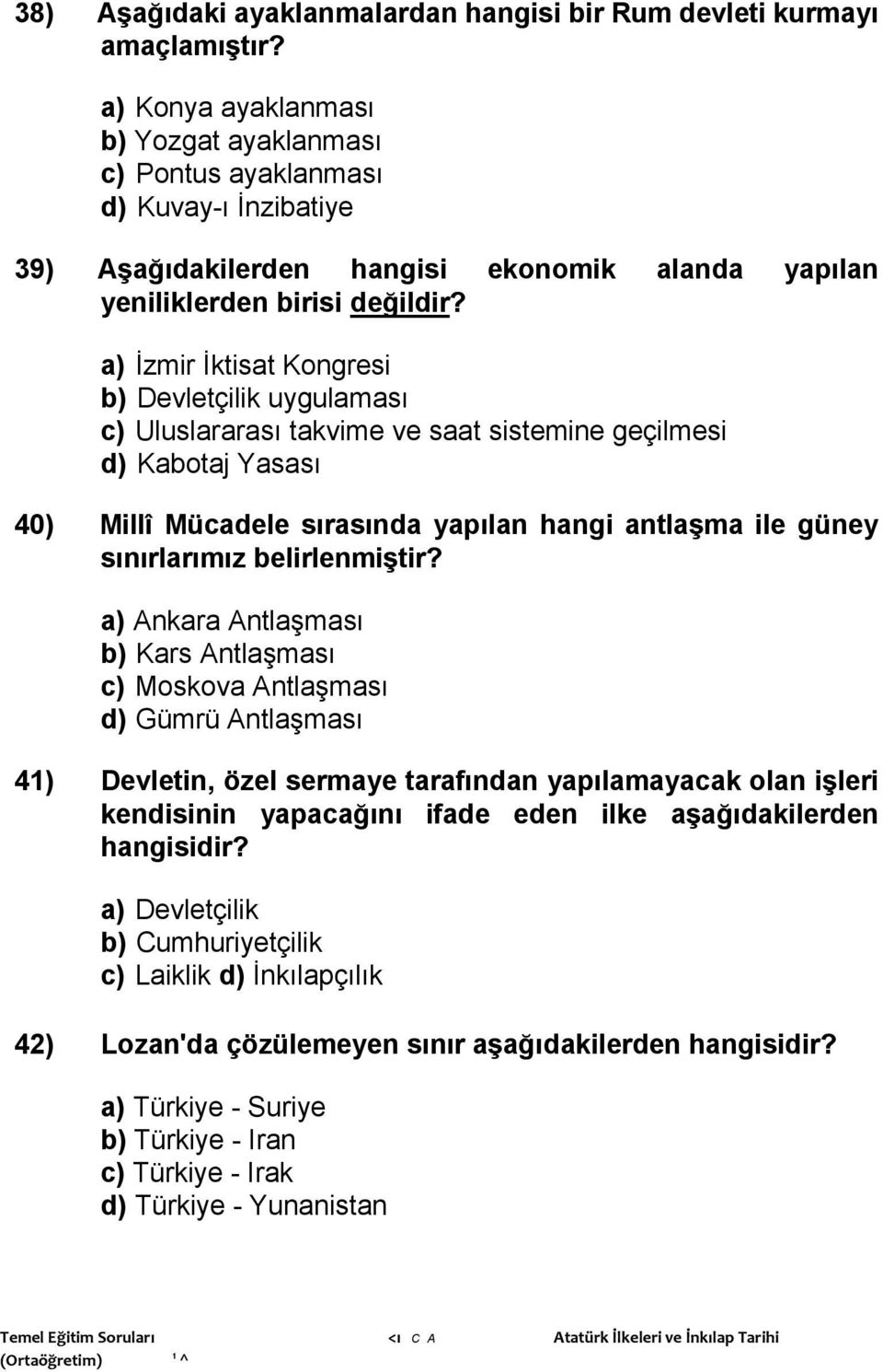 a) İzmir İktisat Kongresi b) Devletçilik uygulaması c) Uluslararası takvime ve saat sistemine geçilmesi d) Kabotaj Yasası 40) Millî Mücadele sırasında yapılan hangi antlaşma ile güney sınırlarımız