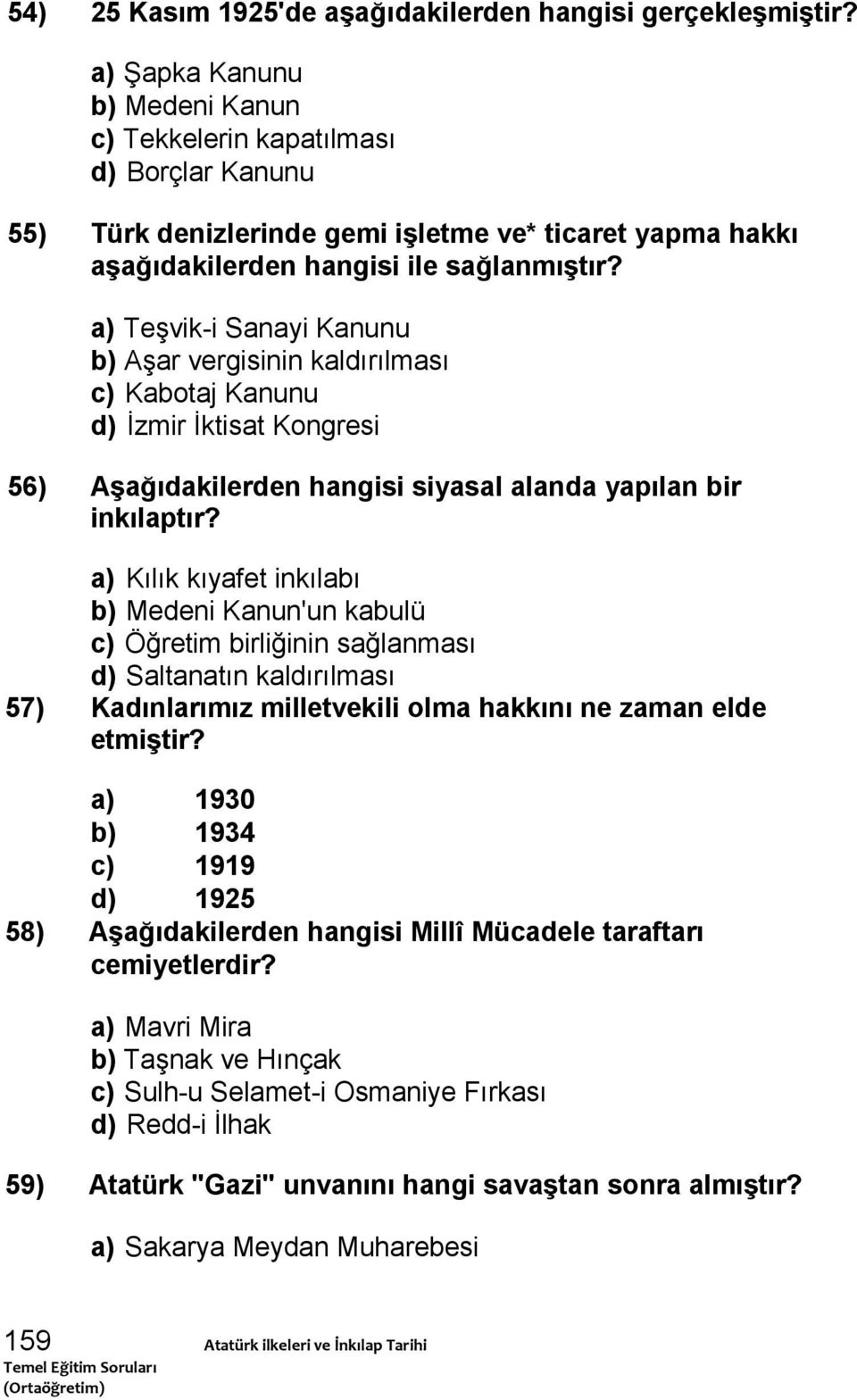 a) Teşvik-i Sanayi Kanunu b) Aşar vergisinin kaldırılması c) Kabotaj Kanunu d) İzmir İktisat Kongresi 56) Aşağıdakilerden hangisi siyasal alanda yapılan bir inkılaptır?