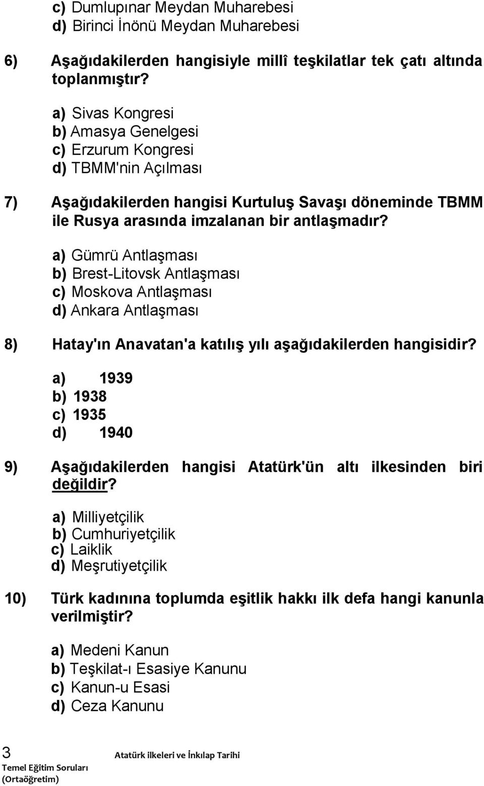 a) Gümrü Antlaşması b) Brest-Litovsk Antlaşması c) Moskova Antlaşması d) Ankara Antlaşması 8) Hatay'ın Anavatan'a katılış yılı aşağıdakilerden hangisidir?