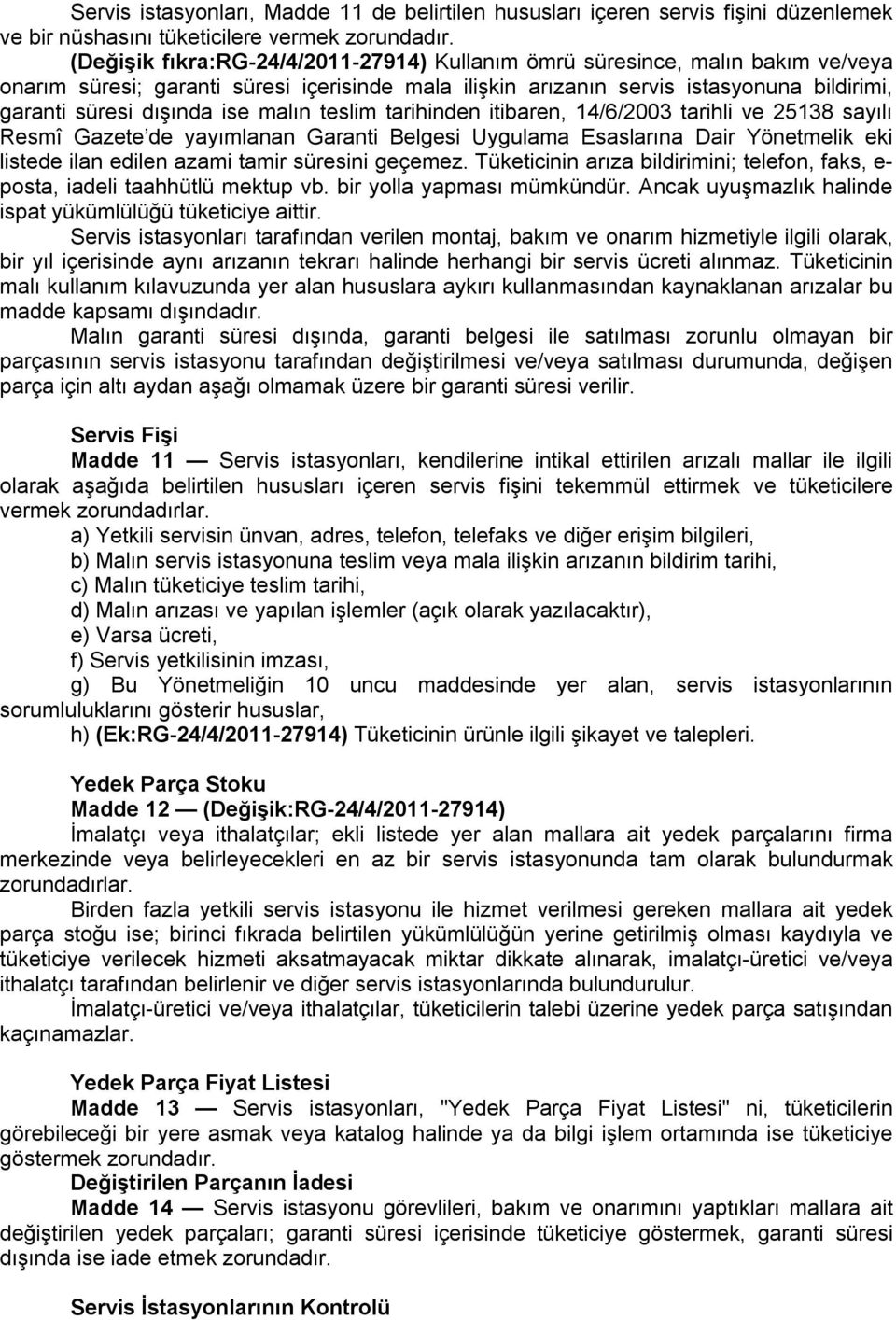 malın teslim tarihinden itibaren, 14/6/2003 tarihli ve 25138 sayılı esmî Gazete de yayımlanan Garanti Belgesi Uygulama Esaslarına Dair Yönetmelik eki listede ilan edilen azami tamir süresini geçemez.