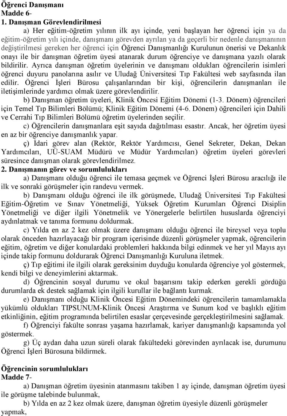 danışmanının değiştirilmesi gereken her öğrenci için Öğrenci Danışmanlığı Kurulunun önerisi ve Dekanlık onayı ile bir danışman öğretim üyesi atanarak durum öğrenciye ve danışmana yazılı olarak